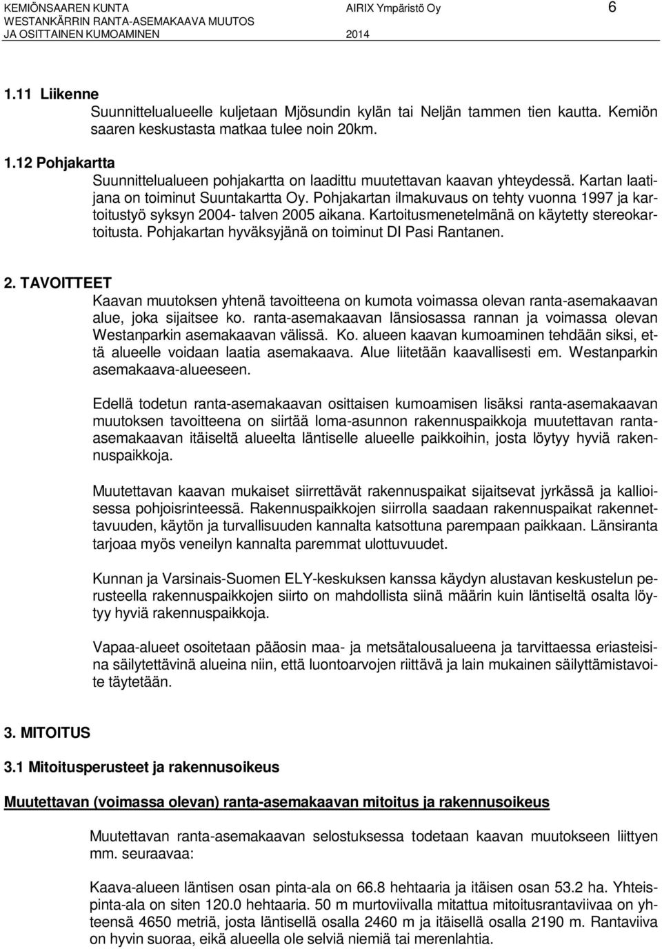 Pohjakartan ilmakuvaus on tehty vuonna 1997 ja kartoitustyö syksyn 2004- talven 2005 aikana. Kartoitusmenetelmänä on käytetty stereokartoitusta. Pohjakartan hyväksyjänä on toiminut DI Pasi Rantanen.
