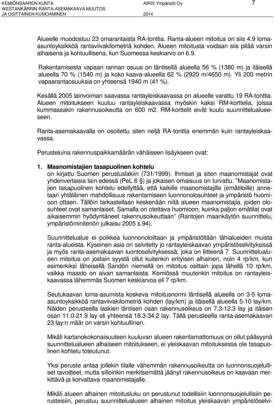 Yli 200 metrin vapaarantaosuuksia on yhteensä 1940 m (41 %). Kesällä 2005 lainvoiman saavassa rantayleiskaavassa on alueelle varattu 19 RA-tonttia.