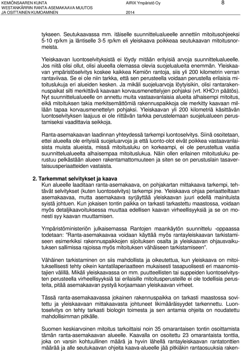 Yleiskaavan luontoselvityksistä ei löydy mitään erityisiä arvoja suunnittelualueelle. Jos niitä olisi ollut, olisi alueella olemassa olevia suojelualueita enemmän.