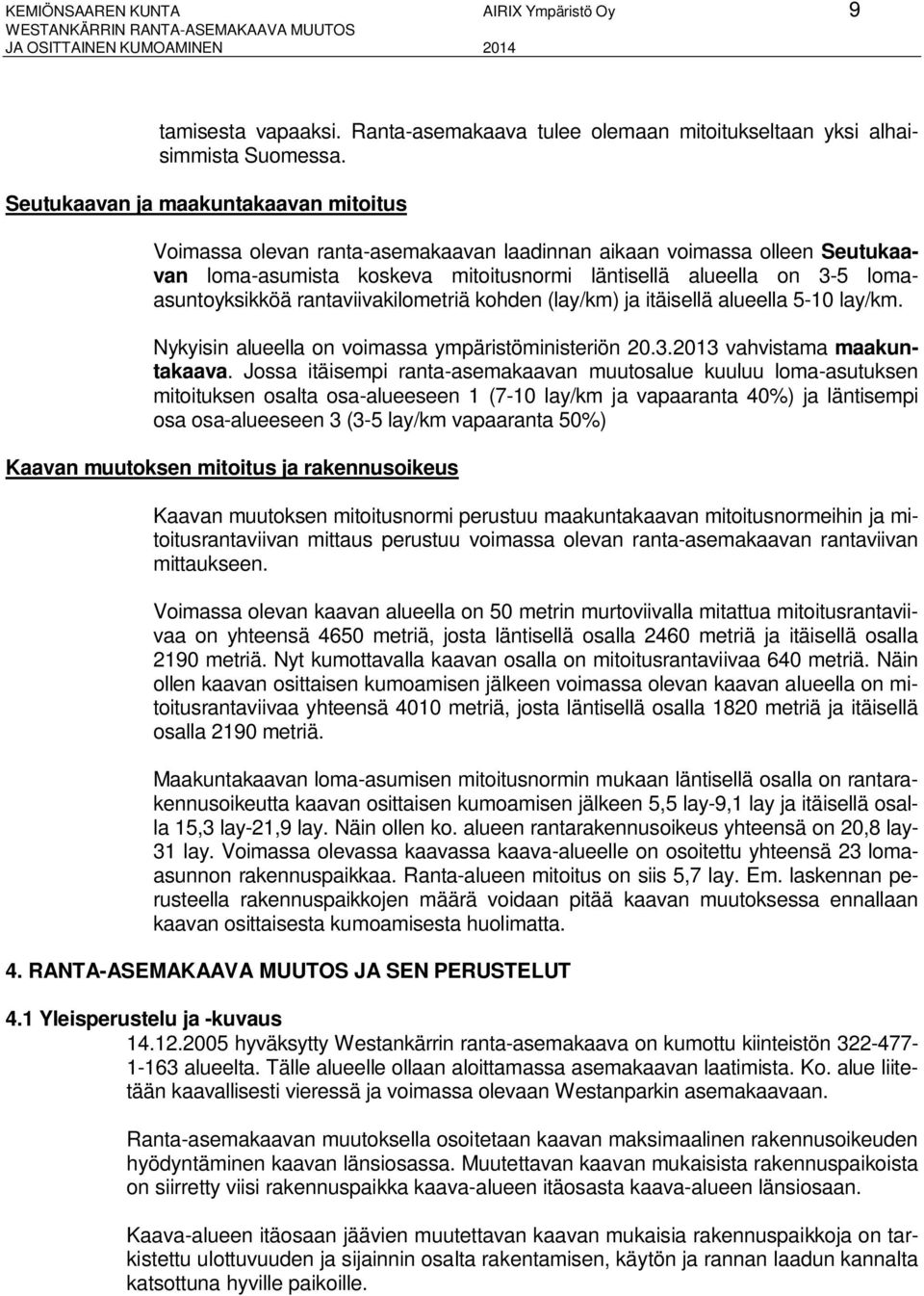 Seutukaavan ja maakuntakaavan mitoitus Voimassa olevan ranta-asemakaavan laadinnan aikaan voimassa olleen Seutukaavan loma-asumista koskeva mitoitusnormi läntisellä alueella on 3-5 lomaasuntoyksikköä