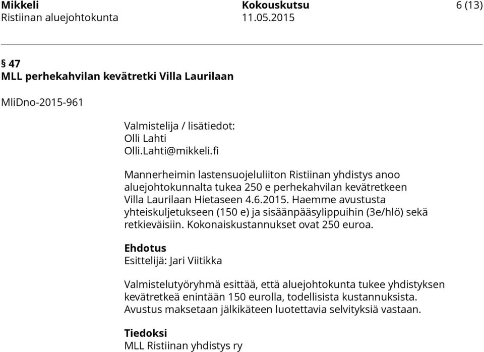 Haemme avustusta yhteiskuljetukseen (150 e) ja sisäänpääsylippuihin (3e/hlö) sekä retkieväisiin. Kokonaiskustannukset ovat 250 euroa.