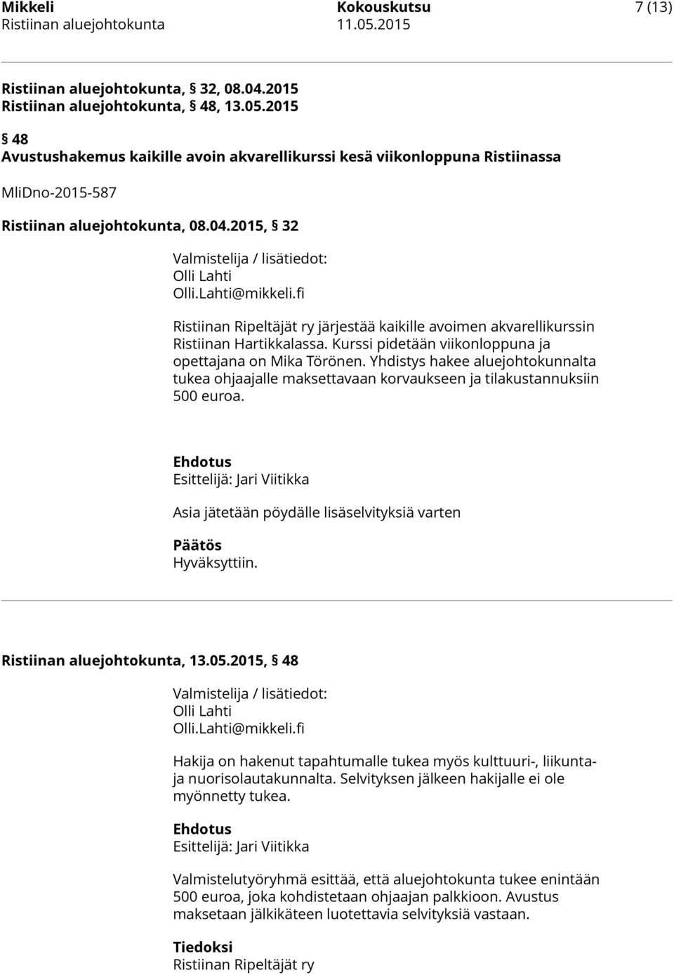 2015, 32 Ristiinan Ripeltäjät ry järjestää kaikille avoimen akvarellikurssin Ristiinan Hartikkalassa. Kurssi pidetään viikonloppuna ja opettajana on Mika Törönen.