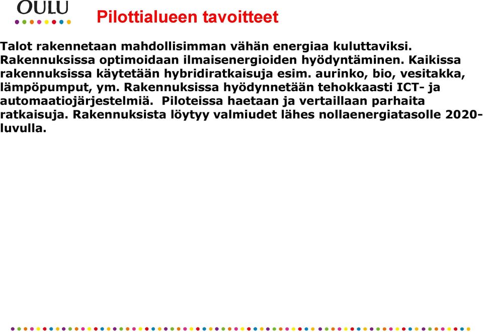 Kaikissa rakennuksissa käytetään hybridiratkaisuja esim. aurinko, bio, vesitakka, lämpöpumput, ym.