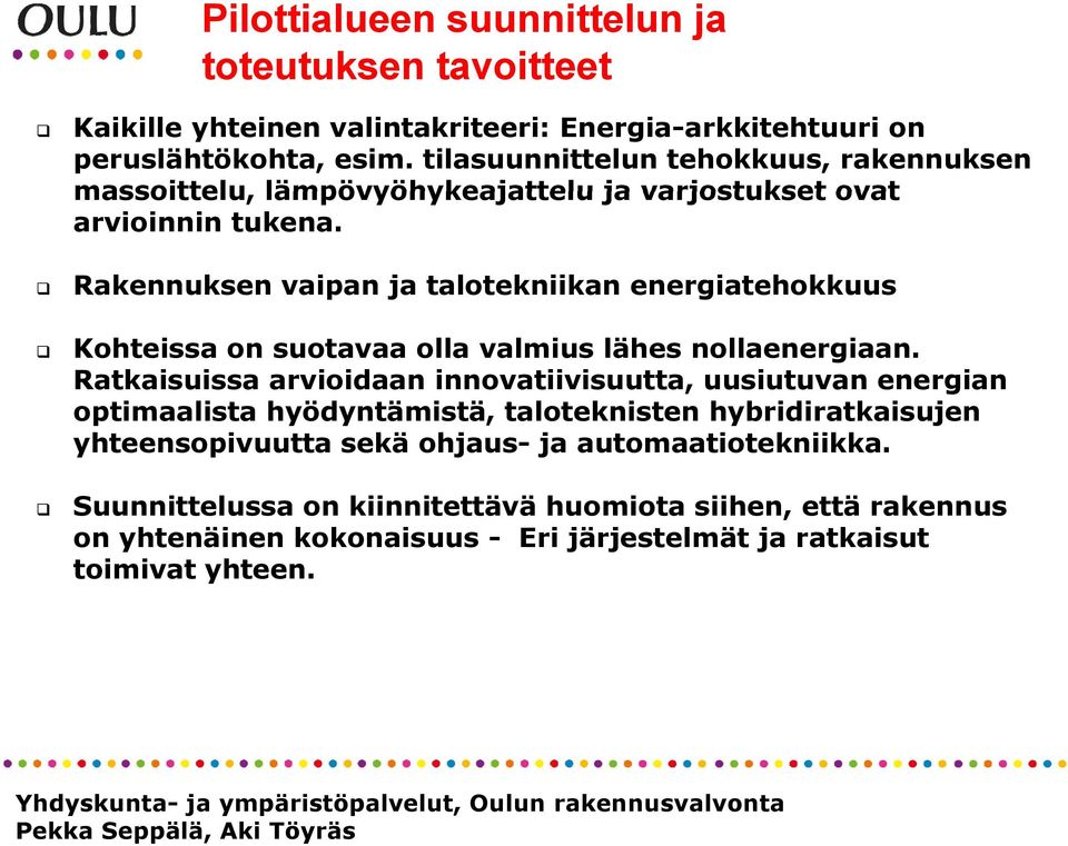 Rakennuksen vaipan ja talotekniikan energiatehokkuus Kohteissa on suotavaa olla valmius lähes nollaenergiaan.