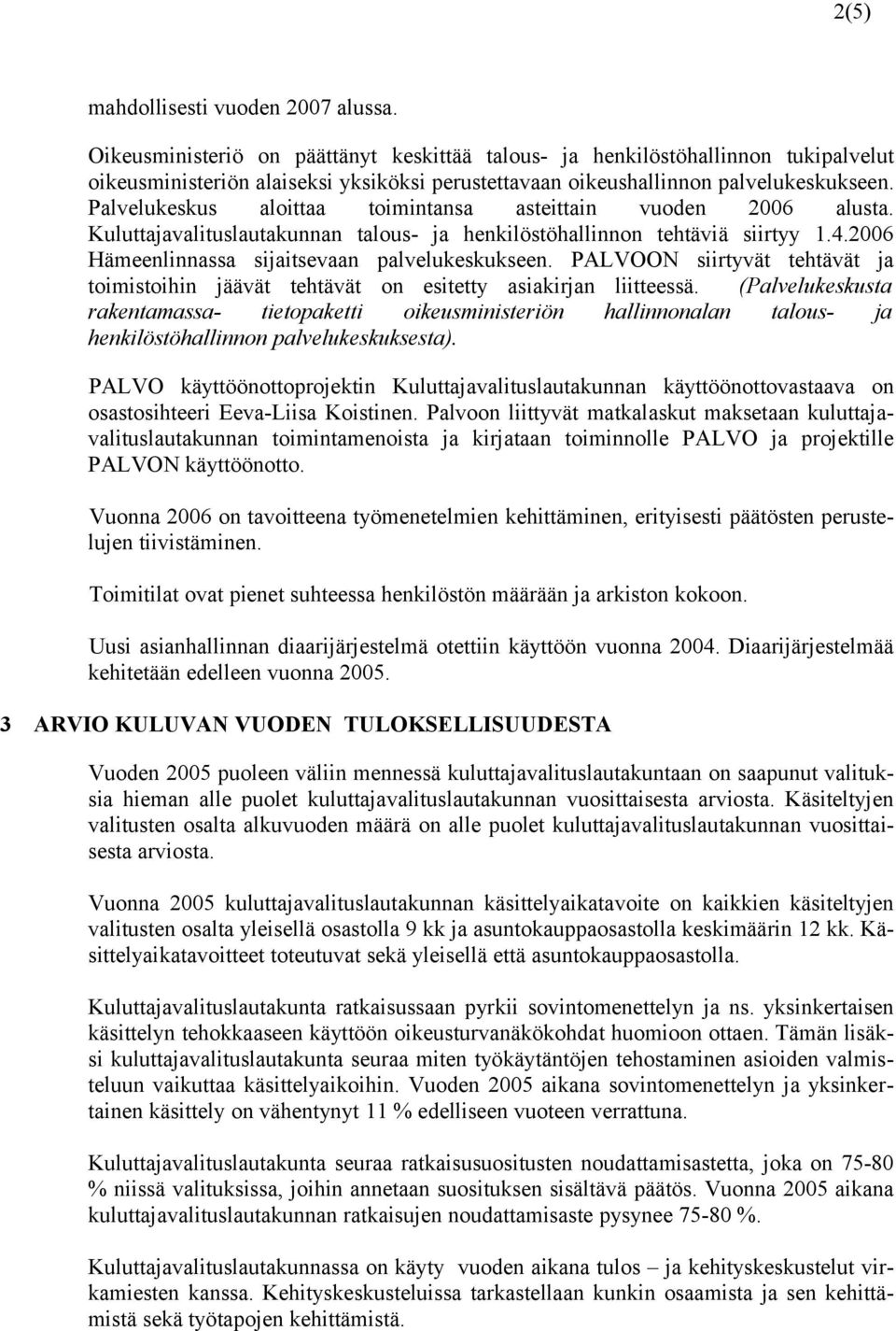 Palvelukeskus aloittaa toimintansa asteittain vuoden 2006 alusta. Kuluttajavalituslautakunnan talous- ja henkilöstöhallinnon tehtäviä siirtyy 1.4.2006 Hämeenlinnassa sijaitsevaan palvelukeskukseen.