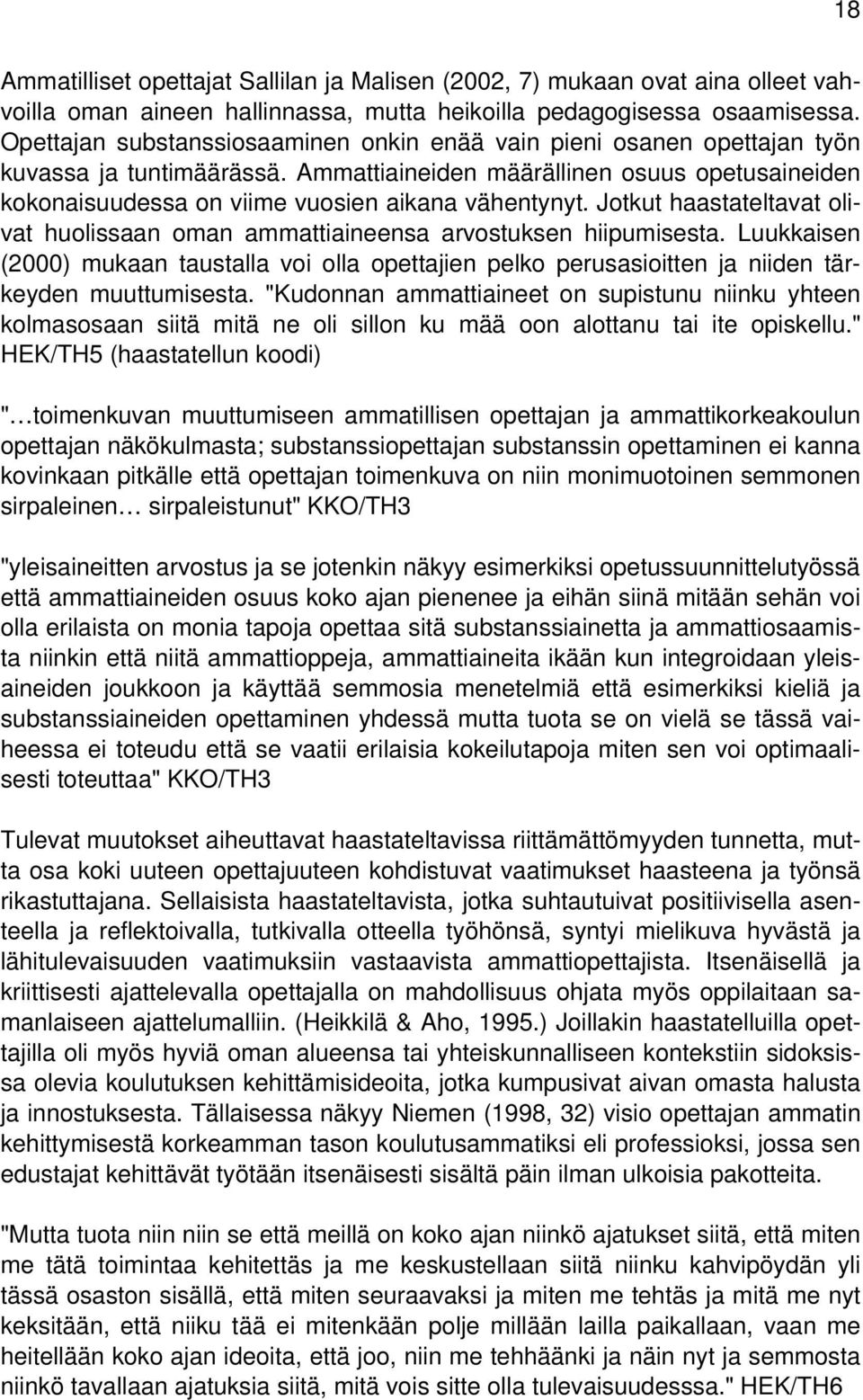 Jotkut haastateltavat olivat huolissaan oman ammattiaineensa arvostuksen hiipumisesta. Luukkaisen (2000) mukaan taustalla voi olla opettajien pelko perusasioitten ja niiden tärkeyden muuttumisesta.