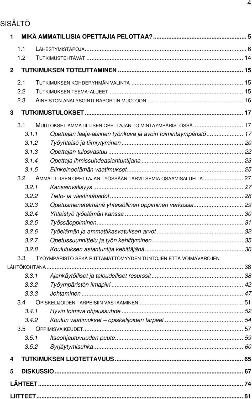 .. 17 3.1.2 Työyhteisö ja tiimiytyminen... 20 3.1.3 Opettajan tulosvastuu... 22 3.1.4 Opettaja ihmissuhdeasiantuntijana... 23 3.1.5 Elinkeinoelämän vaatimukset... 25 3.