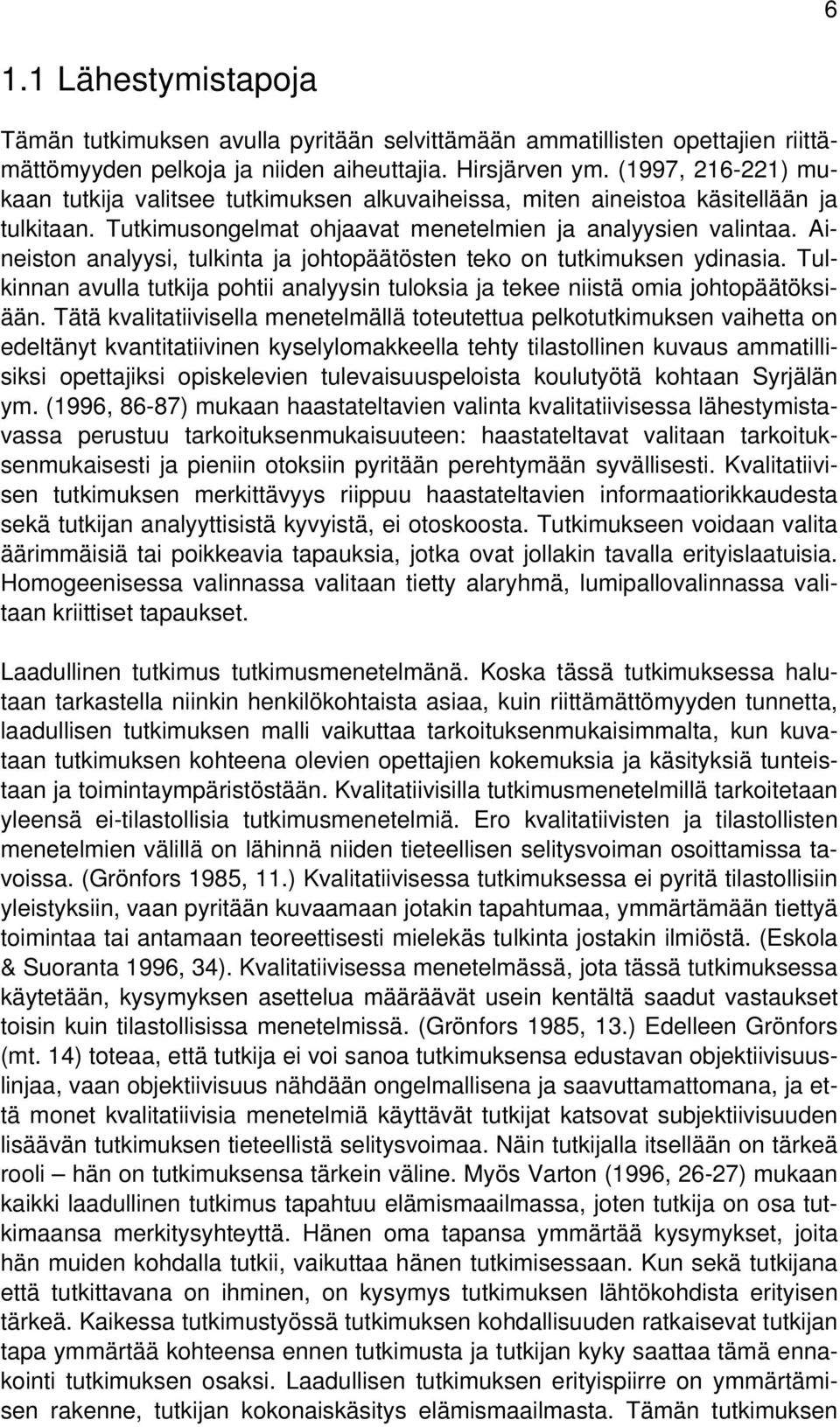 Aineiston analyysi, tulkinta ja johtopäätösten teko on tutkimuksen ydinasia. Tulkinnan avulla tutkija pohtii analyysin tuloksia ja tekee niistä omia johtopäätöksiään.