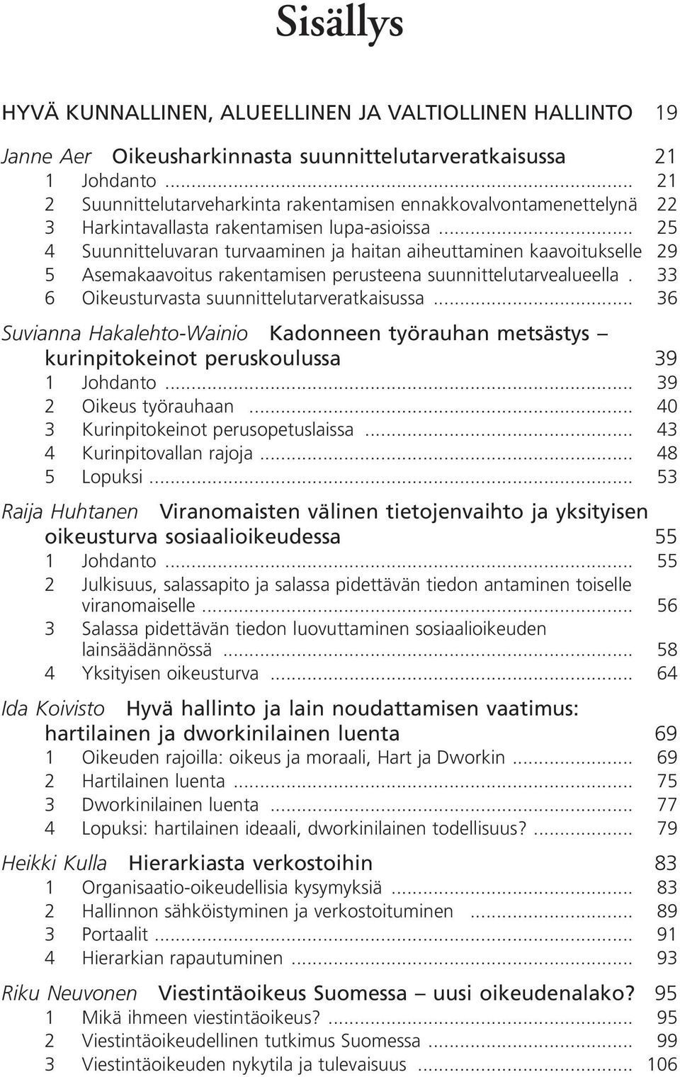 .. 25 4 Suunnitteluvaran turvaaminen ja haitan aiheuttaminen kaavoitukselle 29 5 Asemakaavoitus rakentamisen perusteena suunnittelutarvealueella. 33 6 Oikeusturvasta suunnittelutarveratkaisussa.