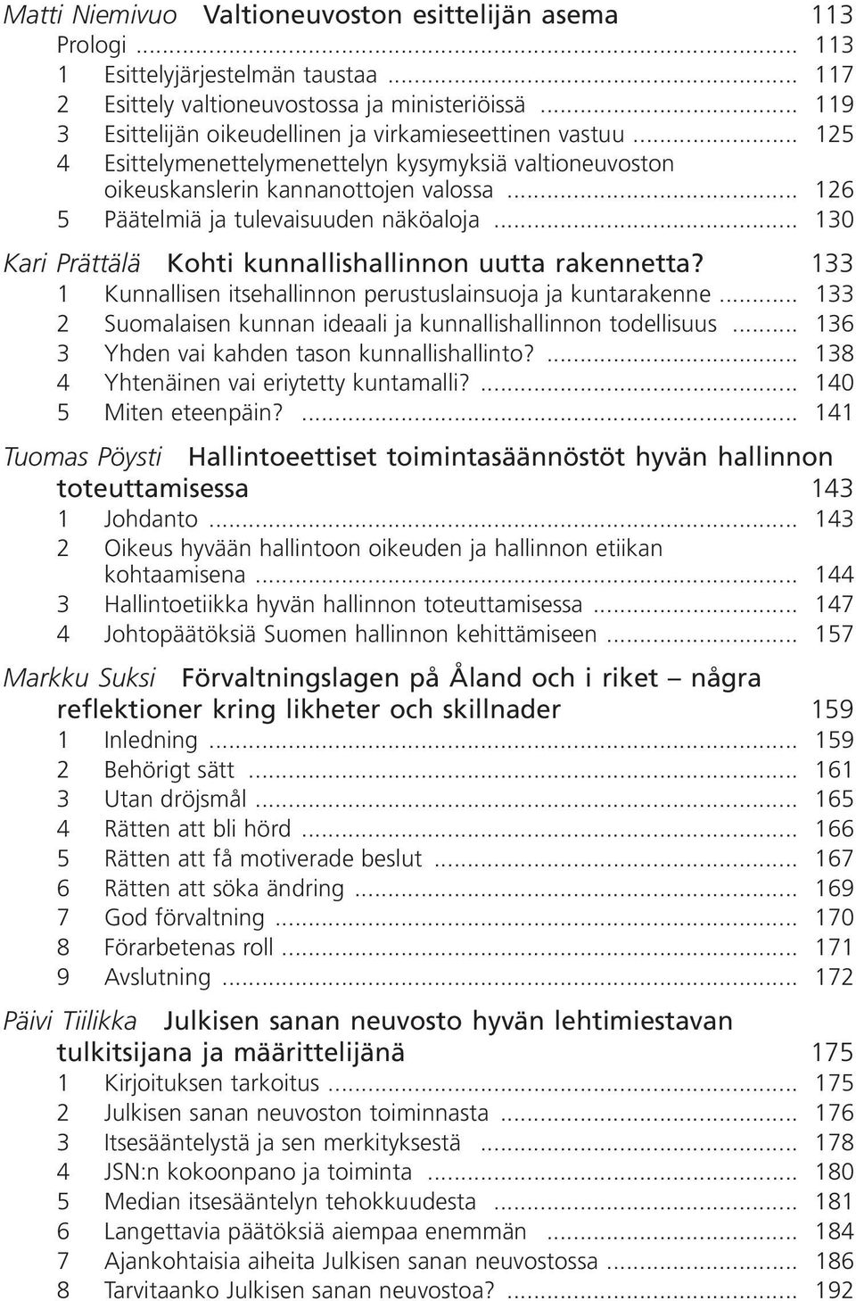 .. 126 5 Päätelmiä ja tulevaisuuden näköaloja... 130 Kari Prättälä Kohti kunnallishallinnon uutta rakennetta? 133 1 Kunnallisen itsehallinnon perustuslainsuoja ja kuntarakenne.
