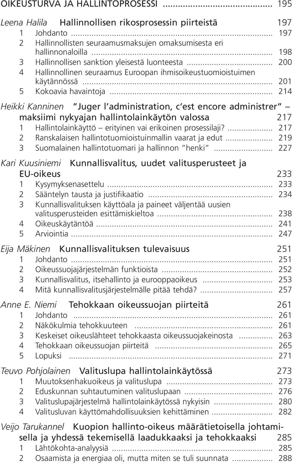 .. 214 Heikki Kanninen Juger l administration, c est encore administrer maksiimi nykyajan hallintolainkäytön valossa 217 1 Hallintolainkäyttö erityinen vai erikoinen prosessilaji?