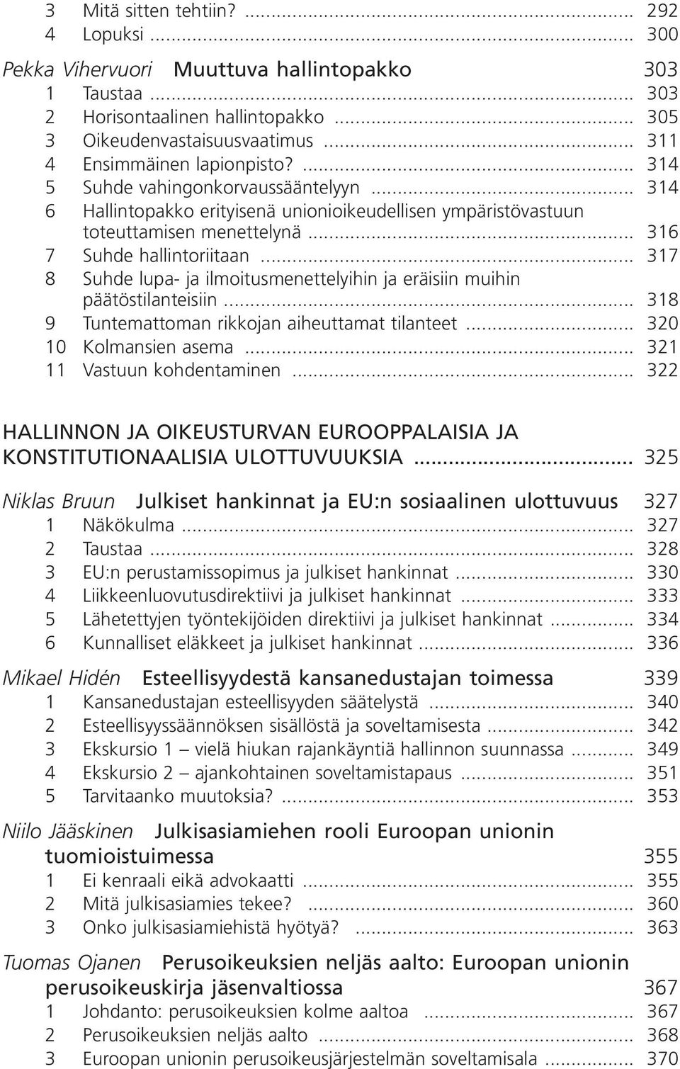 .. 316 7 Suhde hallintoriitaan... 317 8 Suhde lupa- ja ilmoitusmenettelyihin ja eräisiin muihin päätöstilanteisiin... 318 9 Tuntemattoman rikkojan aiheuttamat tilanteet... 320 10 Kolmansien asema.