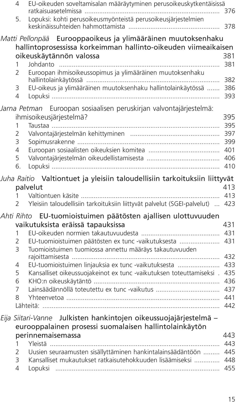 .. 381 2 Euroopan ihmisoikeussopimus ja ylimääräinen muutoksenhaku hallintolainkäytössä... 382 3 EU-oikeus ja ylimääräinen muutoksenhaku hallintolainkäytössä... 386 4 Lopuksi.