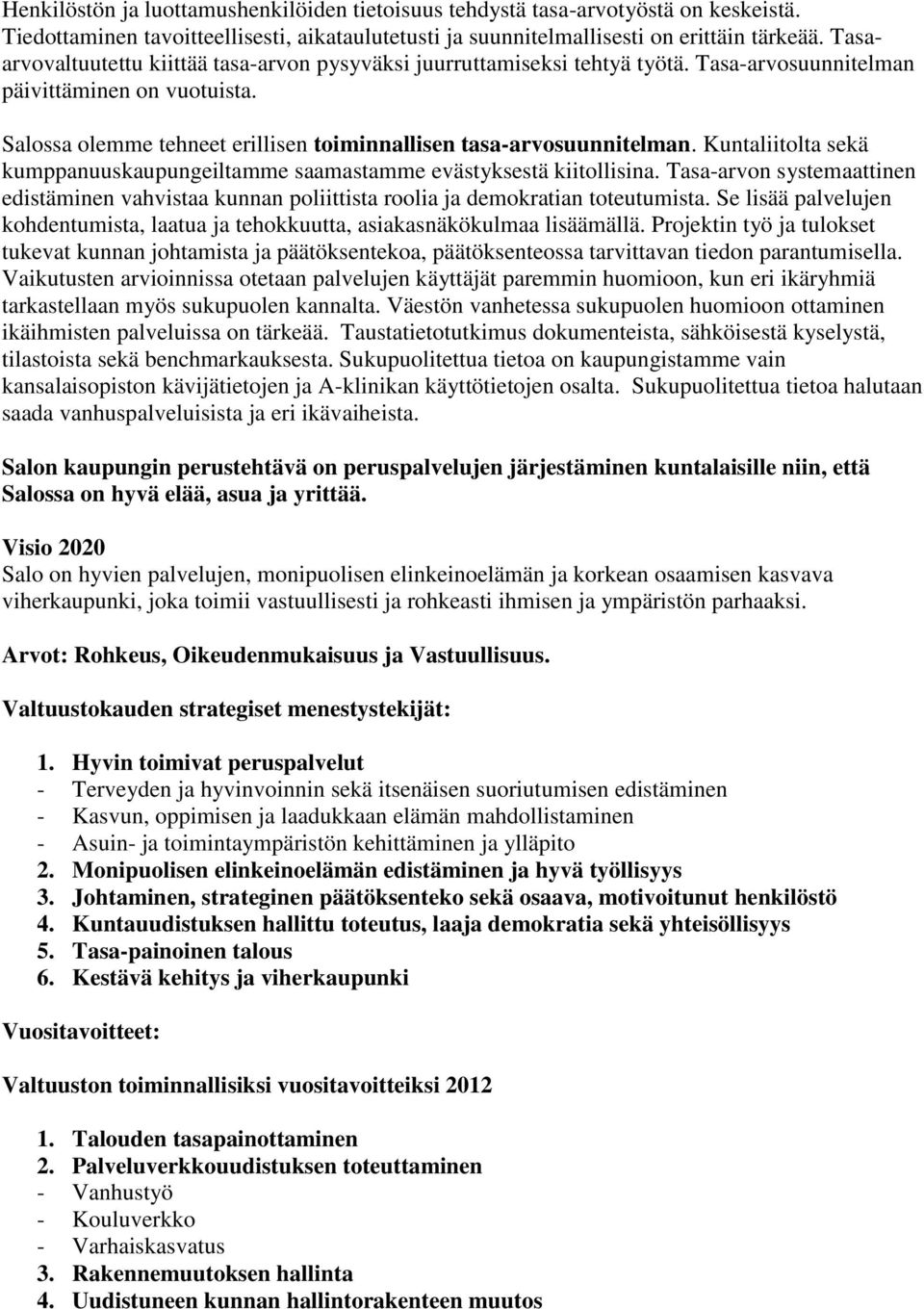 Kuntaliitolta sekä kumppanuuskaupungeiltamme saamastamme evästyksestä kiitollisina. Tasa-arvon systemaattinen edistäminen vahvistaa kunnan poliittista roolia ja demokratian toteutumista.