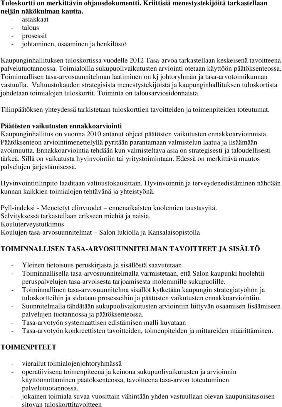 Toimialoilla sukupuolivaikutusten arviointi otetaan käyttöön päätöksenteossa. Toiminnallisen tasa-arvosuunnitelman laatiminen on kj johtoryhmän ja tasa-arvotoimikunnan vastuulla.