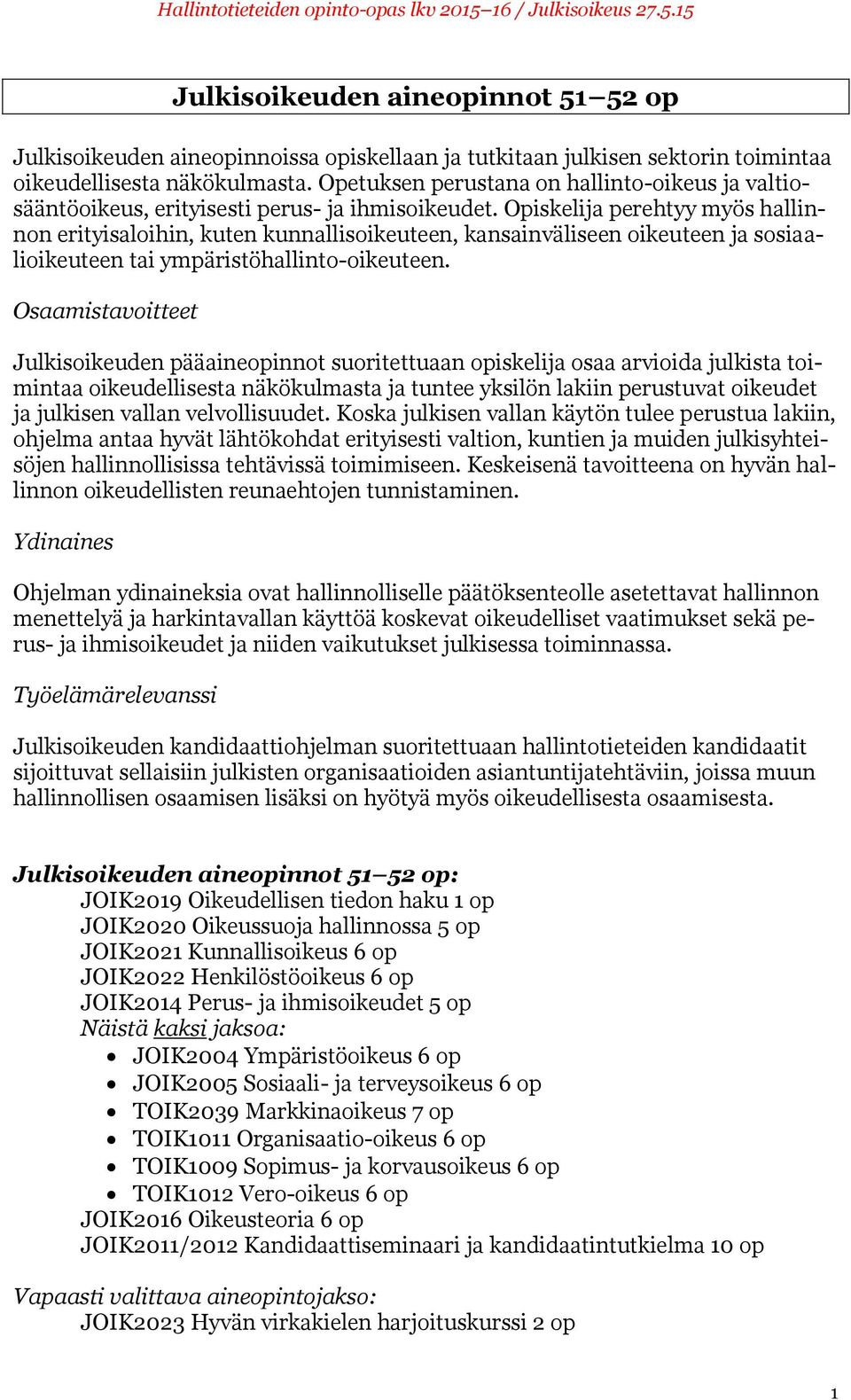 Opiskelija perehtyy myös hallinnon erityisaloihin, kuten kunnallisoikeuteen, kansainväliseen oikeuteen ja sosiaalioikeuteen tai ympäristöhallinto-oikeuteen.