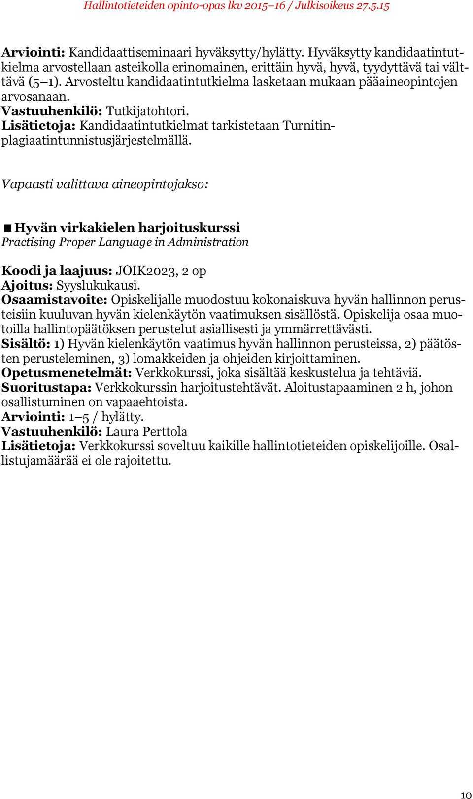 Vapaasti valittava aineopintojakso: Hyvän virkakielen harjoituskurssi Practising Proper Language in Administration Koodi ja laajuus: JOIK2023, 2 op Ajoitus: Syyslukukausi.