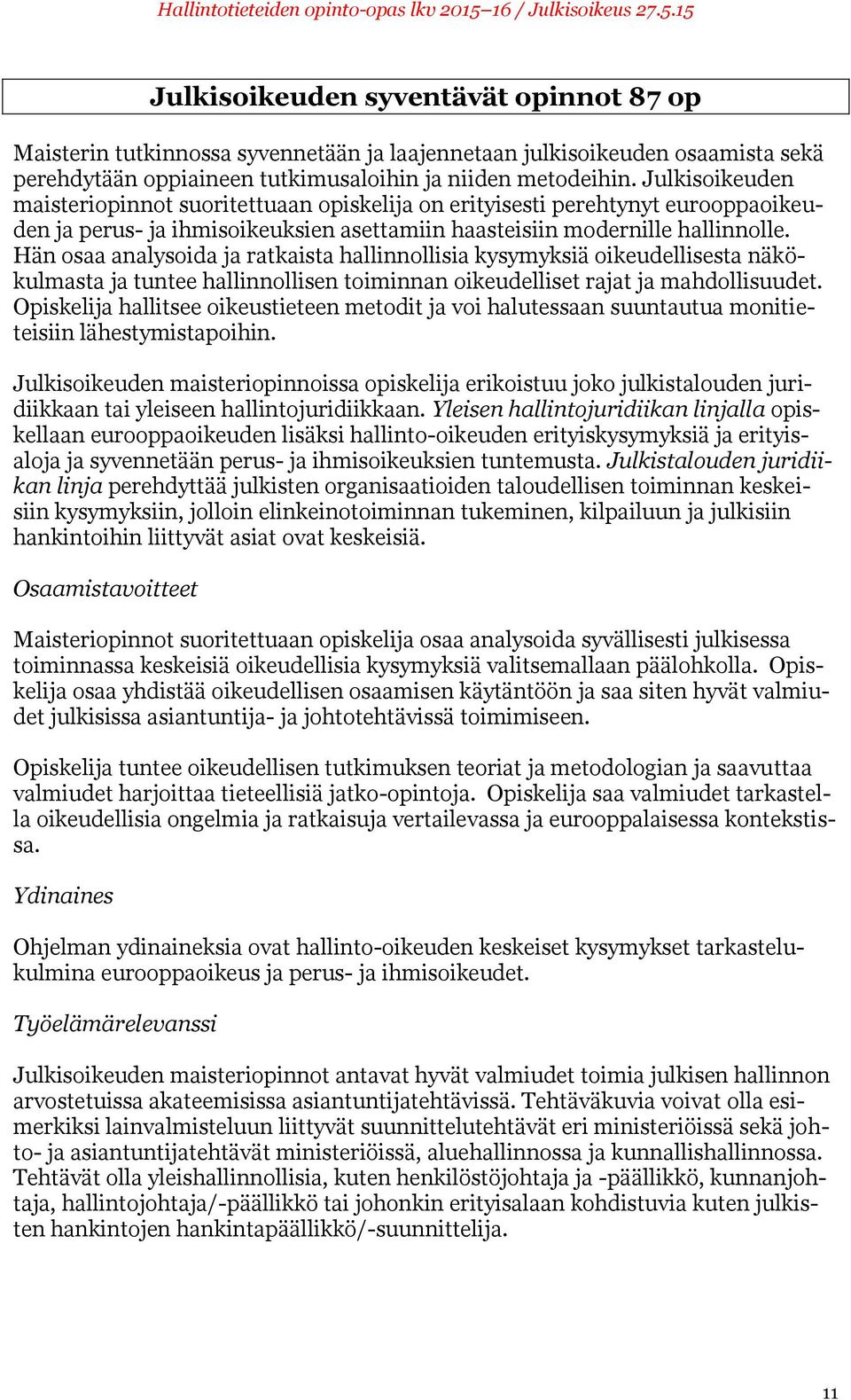 Hän osaa analysoida ja ratkaista hallinnollisia kysymyksiä oikeudellisesta näkökulmasta ja tuntee hallinnollisen toiminnan oikeudelliset rajat ja mahdollisuudet.