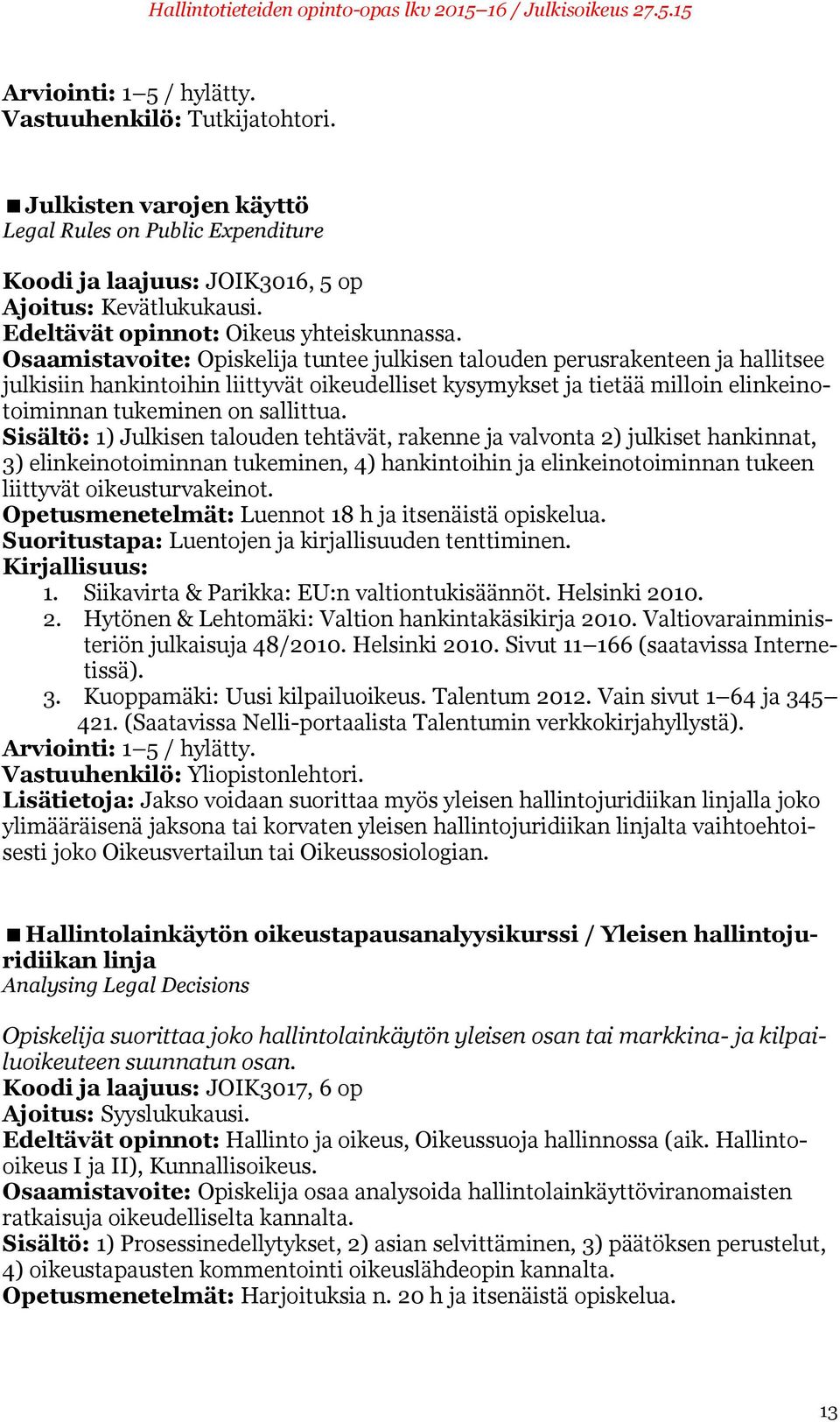 Sisältö: 1) Julkisen talouden tehtävät, rakenne ja valvonta 2) julkiset hankinnat, 3) elinkeinotoiminnan tukeminen, 4) hankintoihin ja elinkeinotoiminnan tukeen liittyvät oikeusturvakeinot.