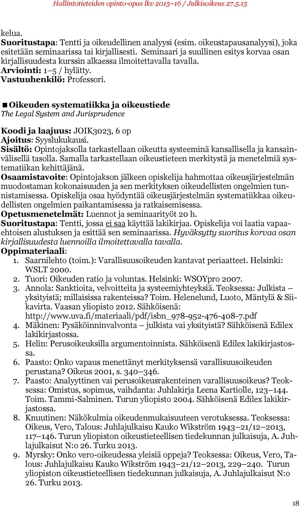 Oikeuden systematiikka ja oikeustiede The Legal System and Jurisprudence Koodi ja laajuus: JOIK3023, 6 op Ajoitus: Syyslukukausi.