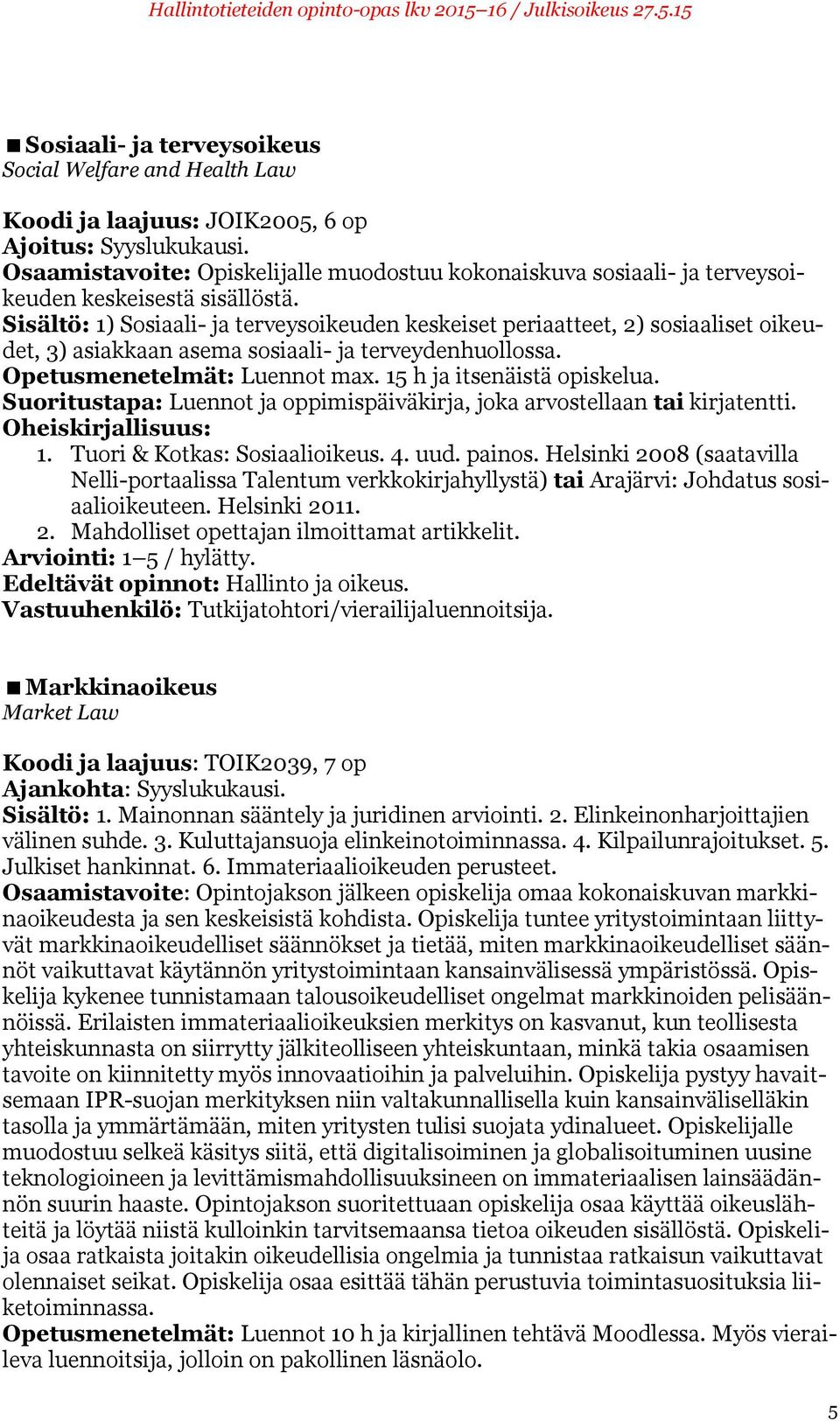 Sisältö: 1) Sosiaali- ja terveysoikeuden keskeiset periaatteet, 2) sosiaaliset oikeudet, 3) asiakkaan asema sosiaali- ja terveydenhuollossa. Opetusmenetelmät: Luennot max.