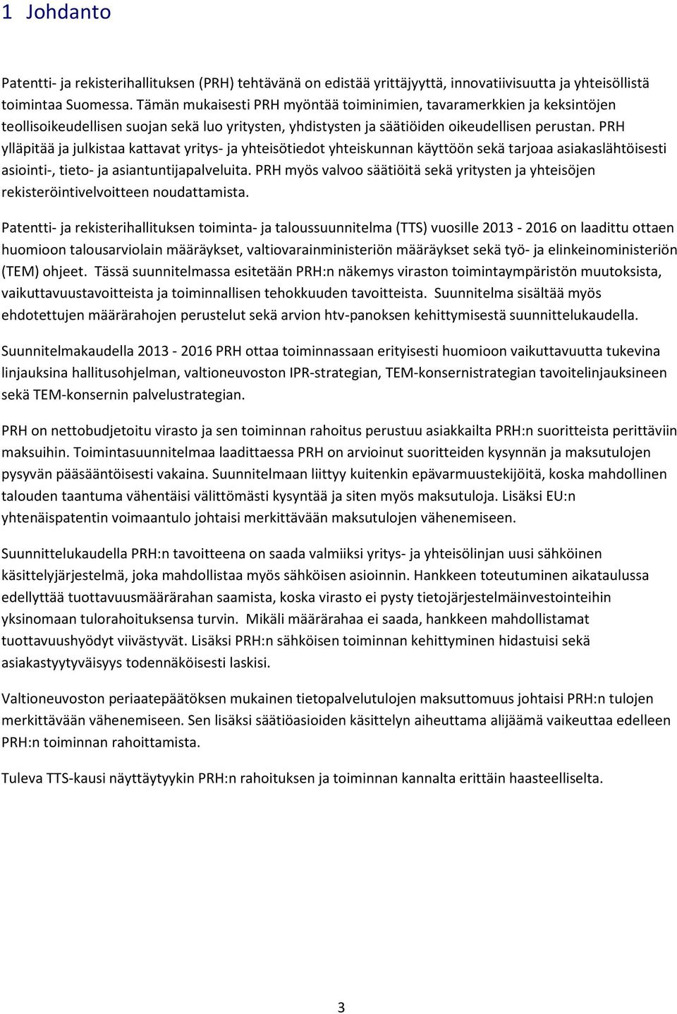 PRH ylläpitää ja julkistaa kattavat yritys- ja yhteisötiedot yhteiskunnan käyttöön sekä tarjoaa asiakaslähtöisesti asiointi-, tieto- ja asiantuntijapalveluita.