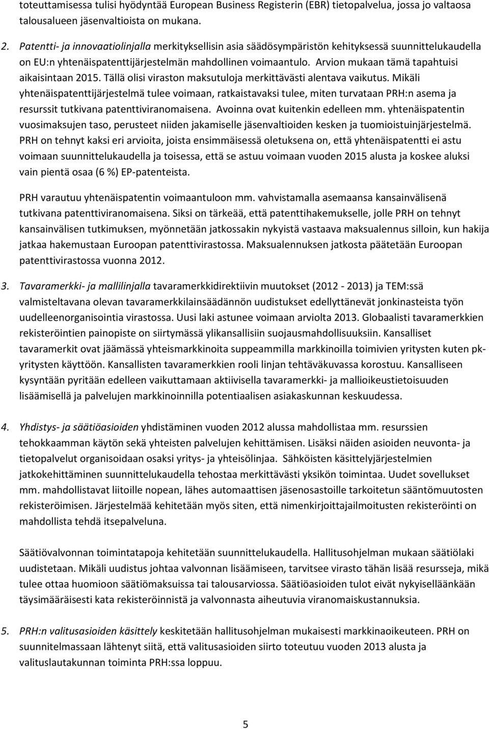 Arvion mukaan tämä tapahtuisi aikaisintaan 2015. Tällä olisi viraston maksutuloja merkittävästi alentava vaikutus.