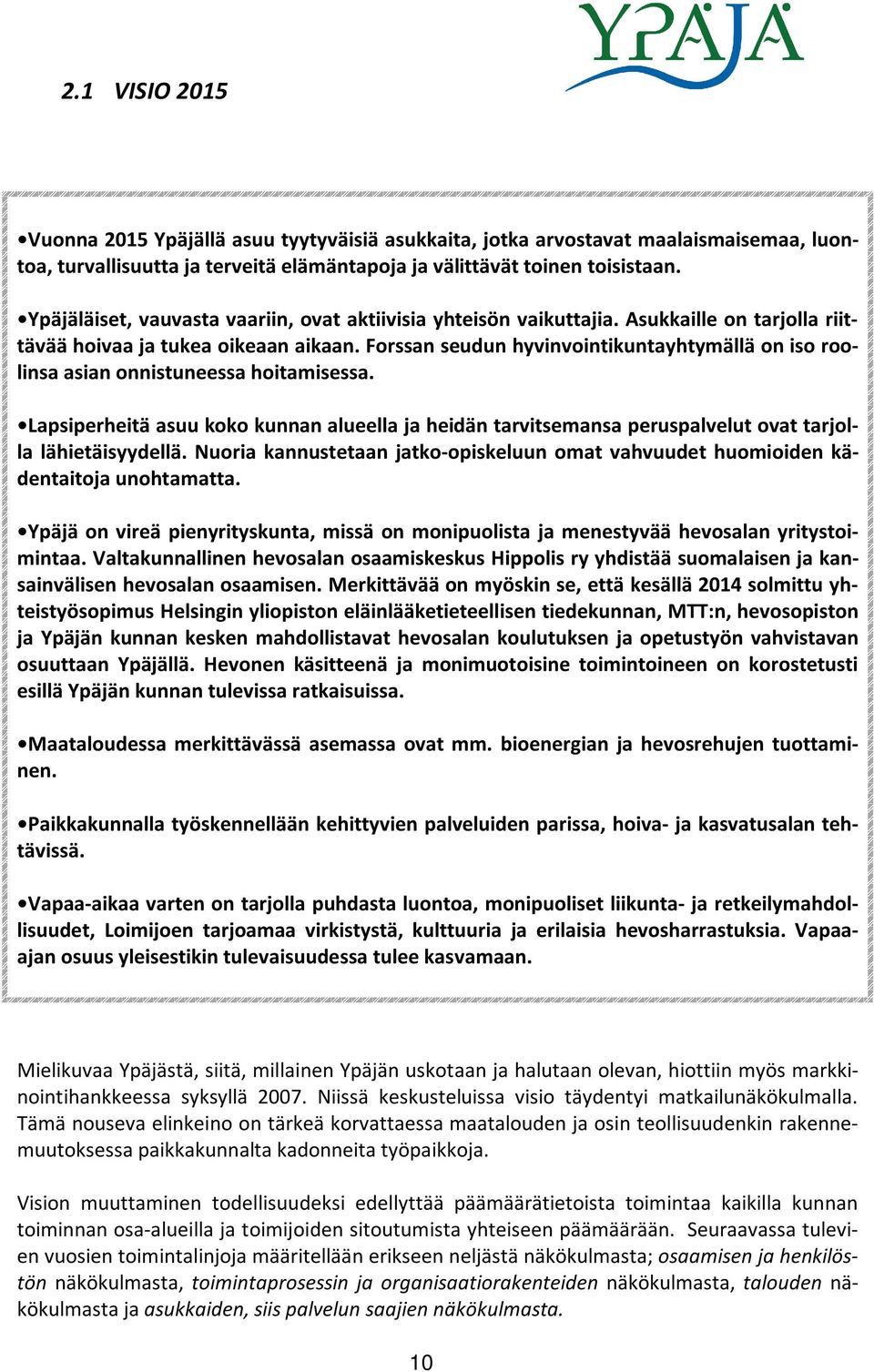 Forssan seudun hyvinvointikuntayhtymällä on iso roolinsa asian onnistuneessa hoitamisessa. Lapsiperheitä asuu koko kunnan alueella ja heidän tarvitsemansa peruspalvelut ovat tarjolla lähietäisyydellä.