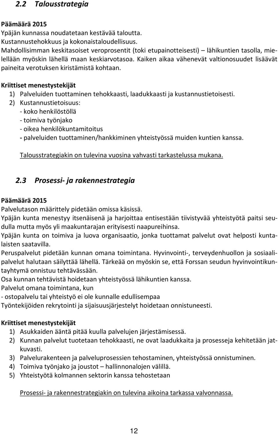 Kaiken aikaa vähenevät valtionosuudet lisäävät paineita verotuksen kiristämistä kohtaan. Kriittiset menestystekijät 1) Palveluiden tuottaminen tehokkaasti, laadukkaasti ja kustannustietoisesti.