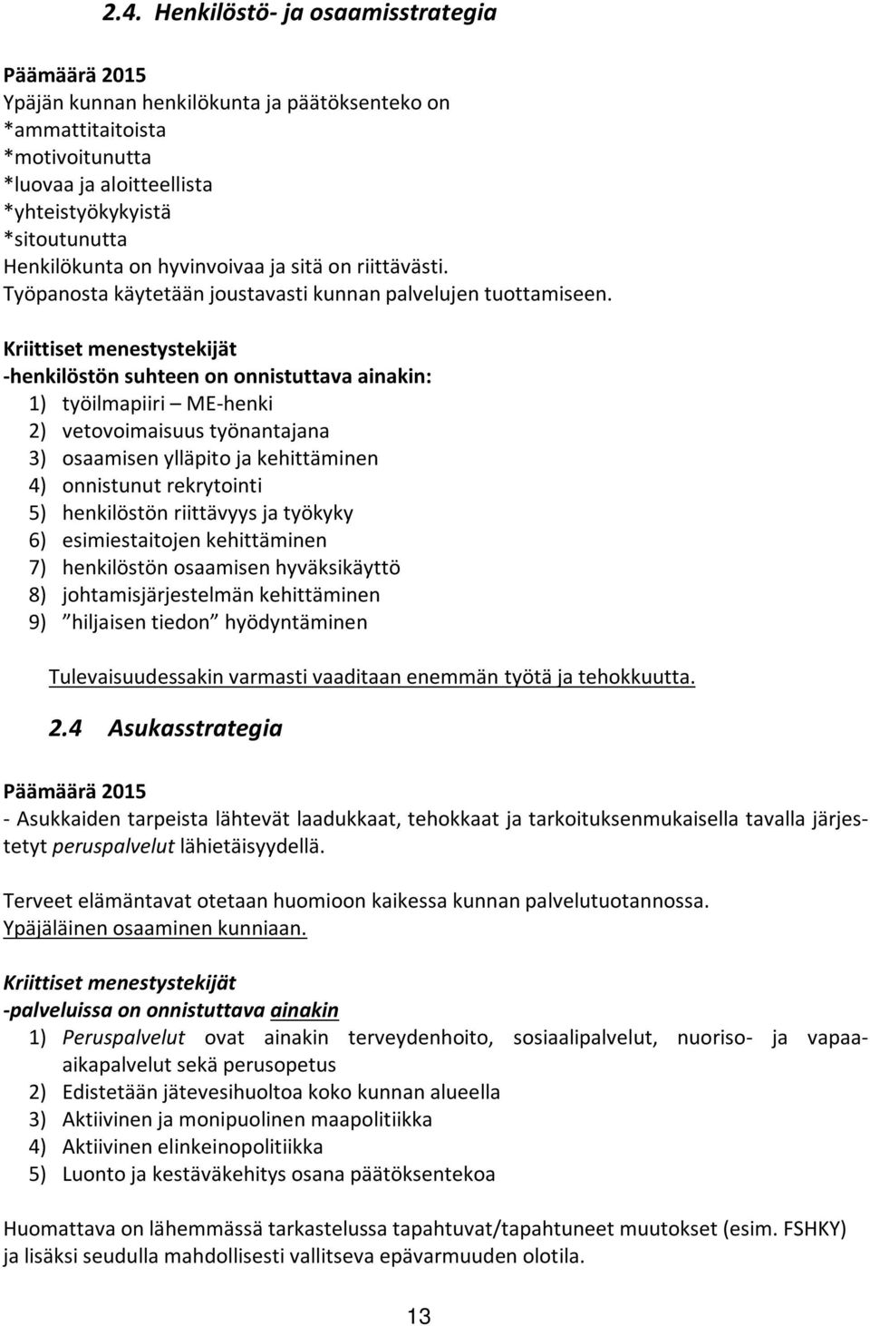 Kriittiset menestystekijät -henkilöstön suhteen on onnistuttava ainakin: 1) työilmapiiri ME-henki 2) vetovoimaisuus työnantajana 3) osaamisen ylläpito ja kehittäminen 4) onnistunut rekrytointi 5)