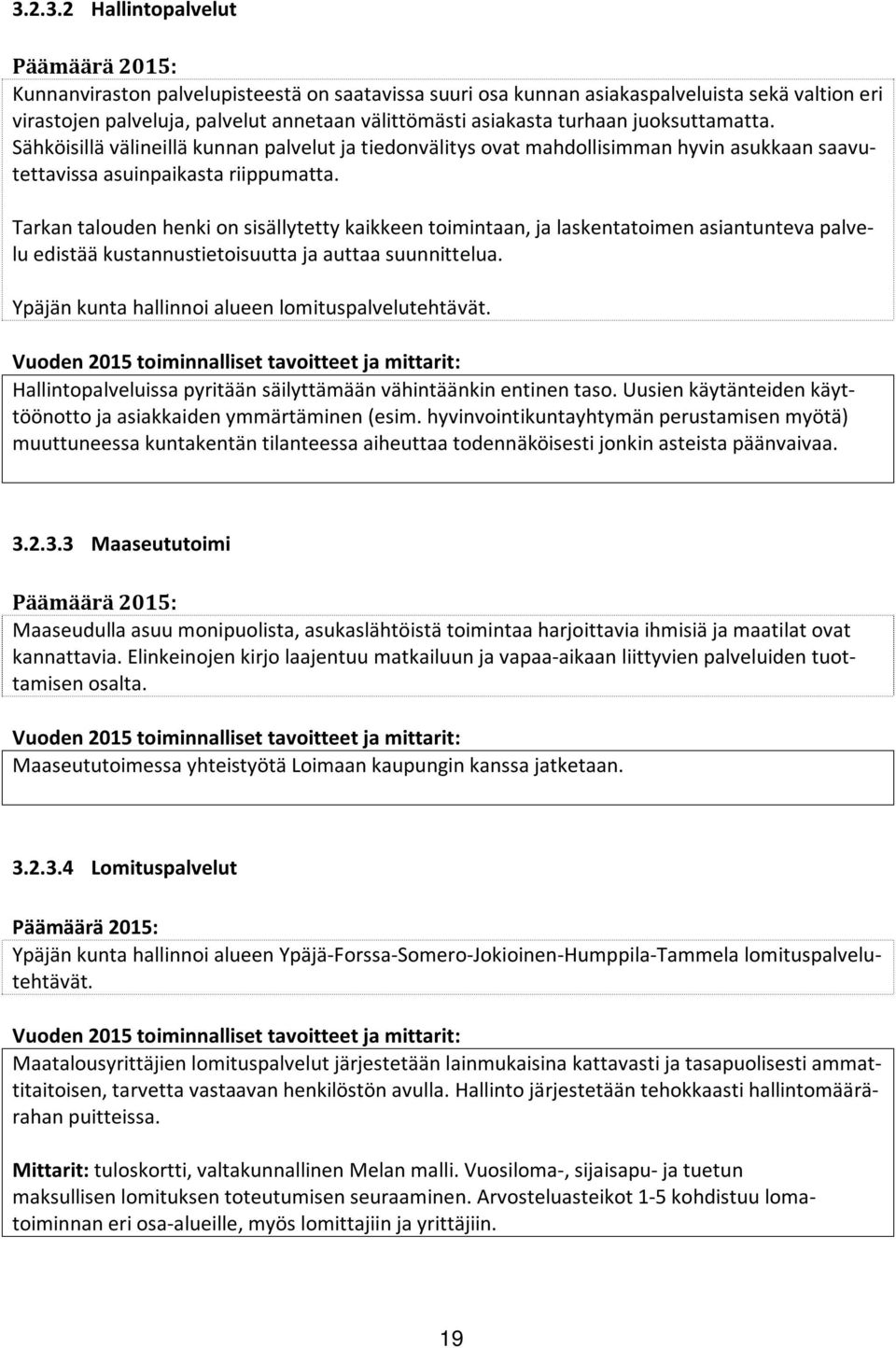 Tarkan talouden henki on sisällytetty kaikkeen toimintaan, ja laskentatoimen asiantunteva palvelu edistää kustannustietoisuutta ja auttaa suunnittelua.