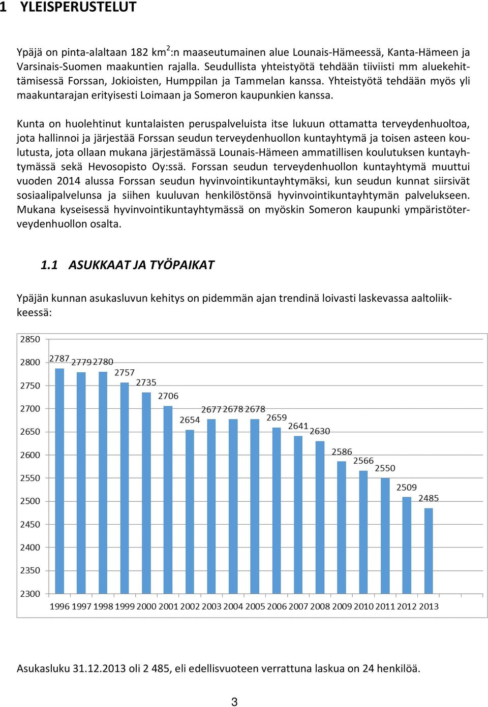 Yhteistyötä tehdään myös yli maakuntarajan erityisesti Loimaan ja Someron kaupunkien kanssa.