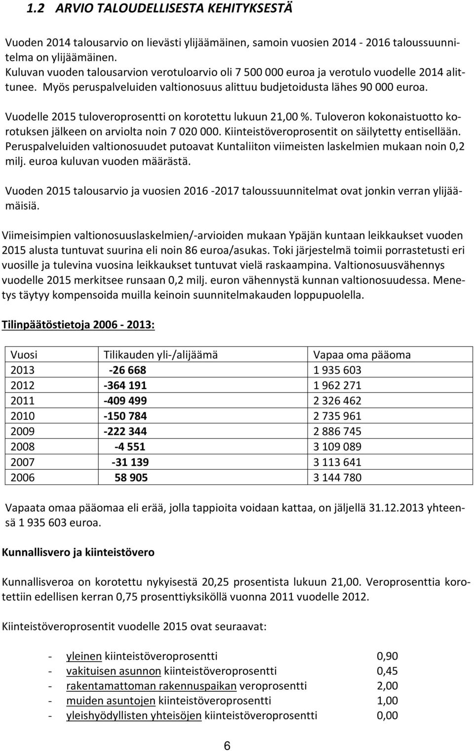 Vuodelle 2015 tuloveroprosentti on korotettu lukuun 21,00 %. Tuloveron kokonaistuotto korotuksen jälkeen on arviolta noin 7 020 000. Kiinteistöveroprosentit on säilytetty entisellään.