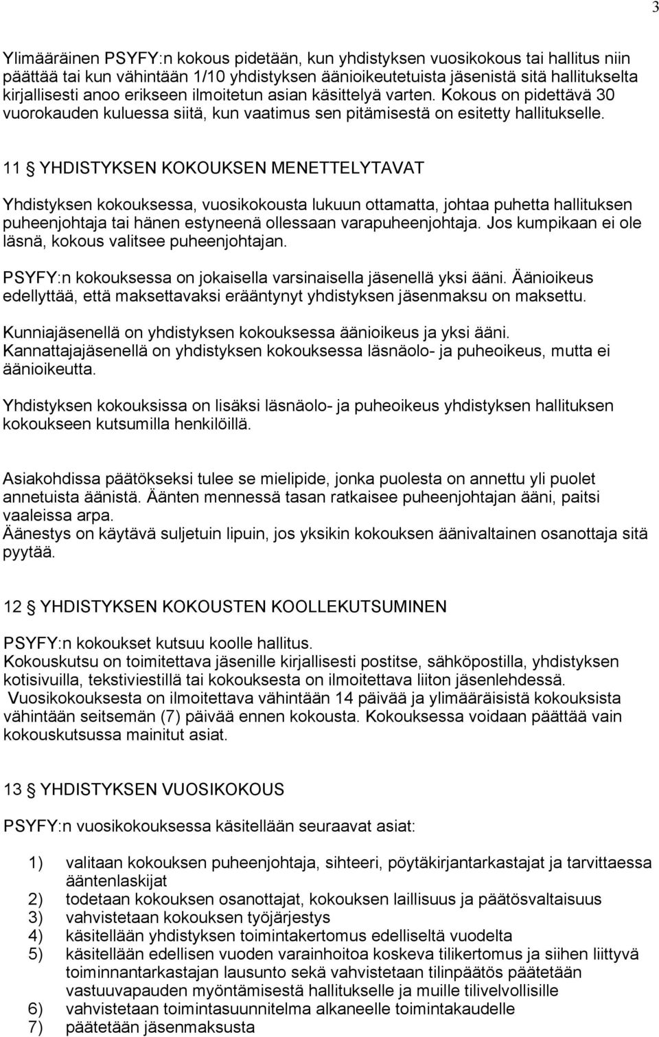 11 YHDISTYKSEN KOKOUKSEN MENETTELYTAVAT Yhdistyksen kokouksessa, vuosikokousta lukuun ottamatta, johtaa puhetta hallituksen puheenjohtaja tai hänen estyneenä ollessaan varapuheenjohtaja.