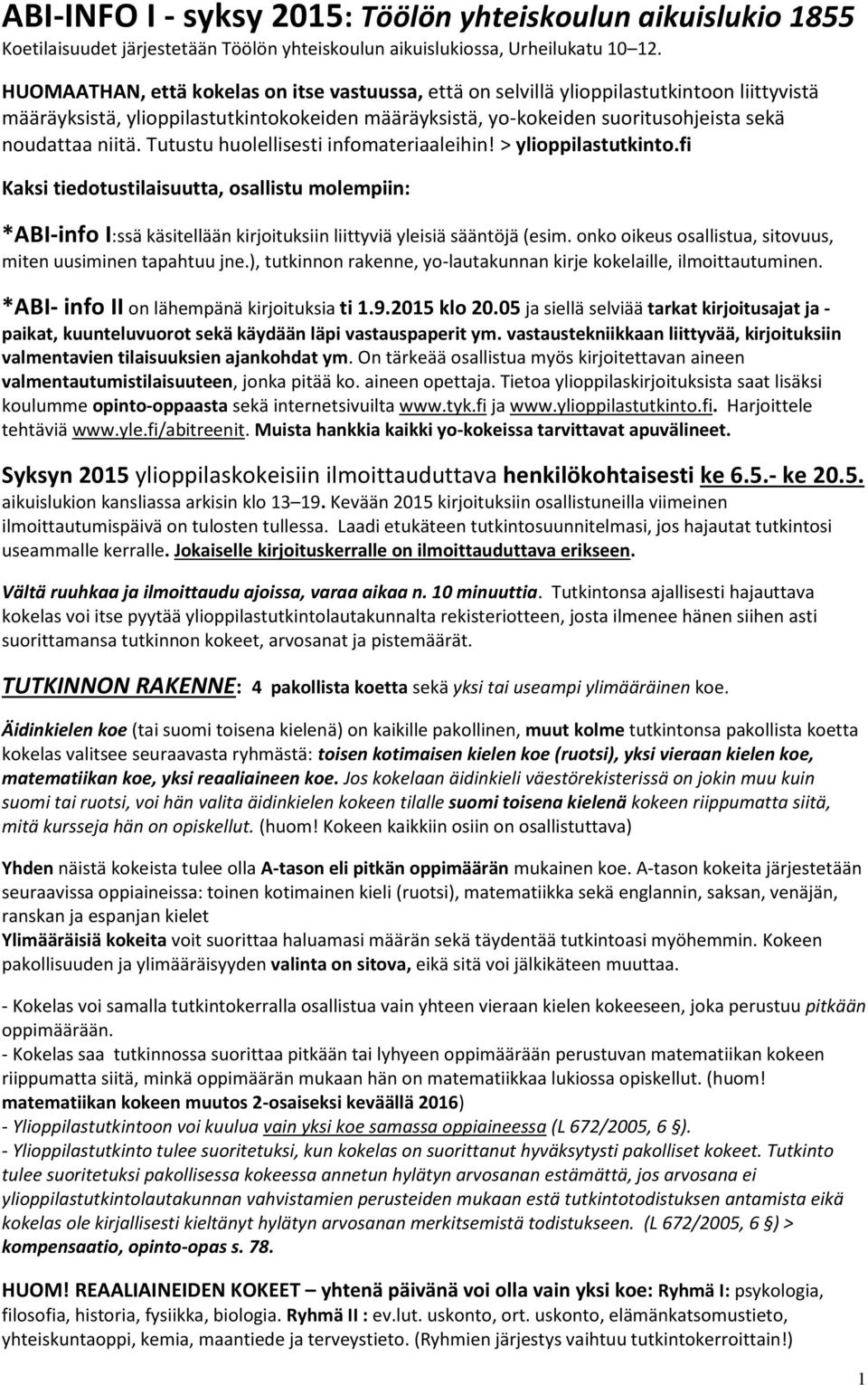 Tutustu huolellisesti infomateriaaleihin! > ylioppilastutkinto.fi Kaksi tiedotustilaisuutta, osallistu molempiin: *ABI-info I:ssä käsitellään kirjoituksiin liittyviä yleisiä sääntöjä (esim.