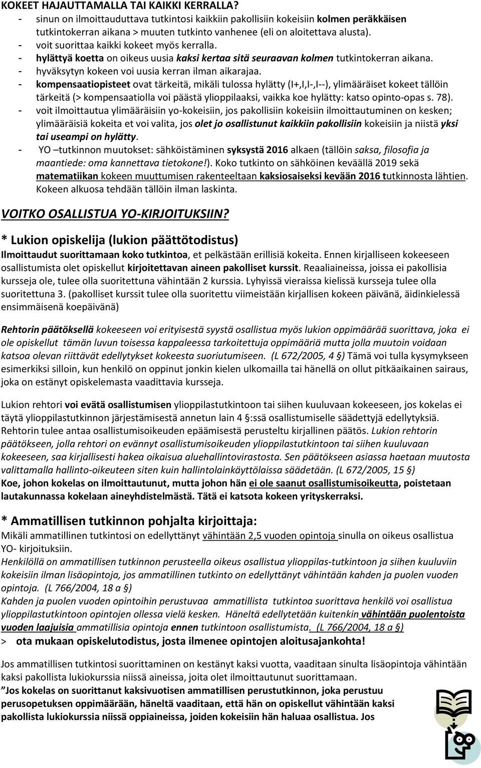 - voit suorittaa kaikki kokeet myös kerralla. - hylättyä koetta on oikeus uusia kaksi kertaa sitä seuraavan kolmen tutkintokerran aikana. - hyväksytyn kokeen voi uusia kerran ilman aikarajaa.