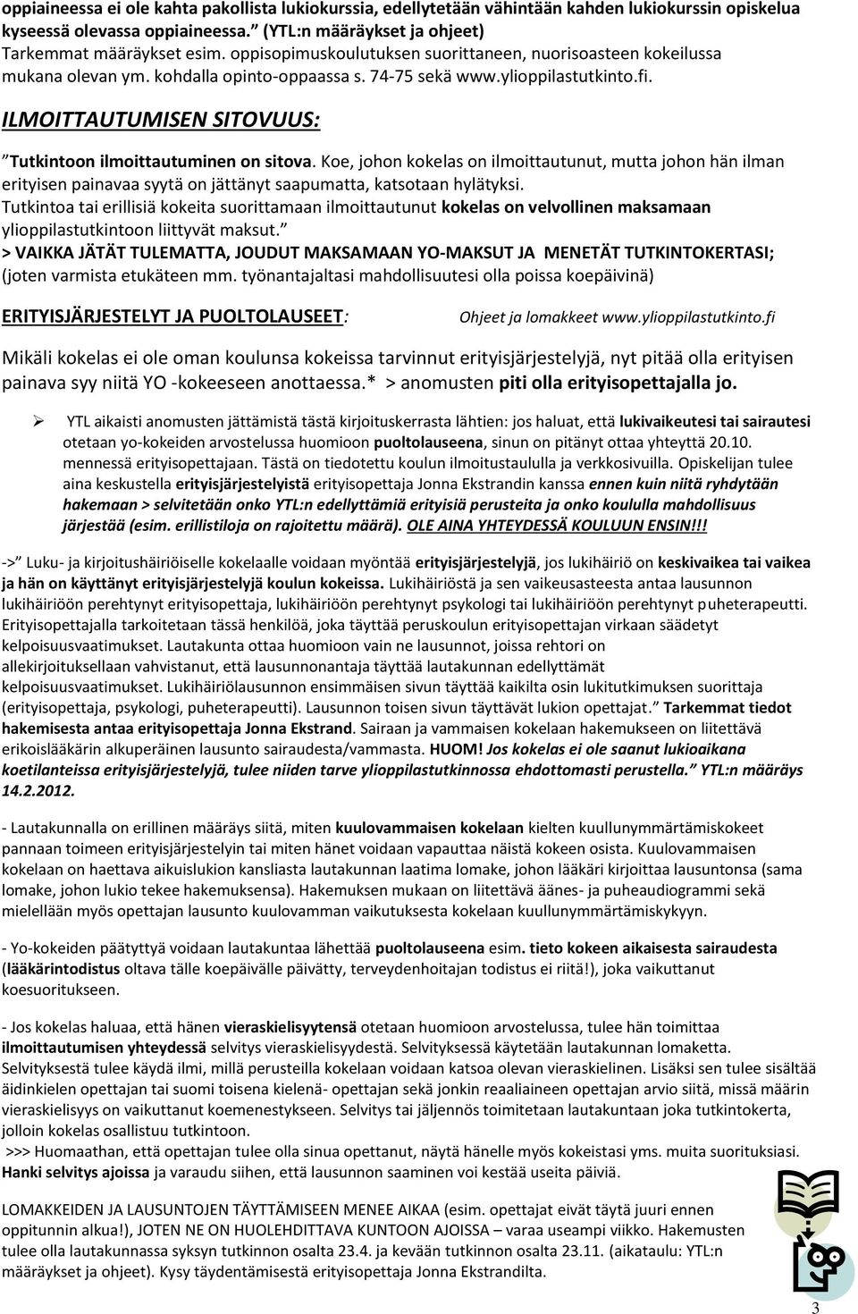 ILMOITTAUTUMISEN SITOVUUS: Tutkintoon ilmoittautuminen on sitova. Koe, johon kokelas on ilmoittautunut, mutta johon hän ilman erityisen painavaa syytä on jättänyt saapumatta, katsotaan hylätyksi.