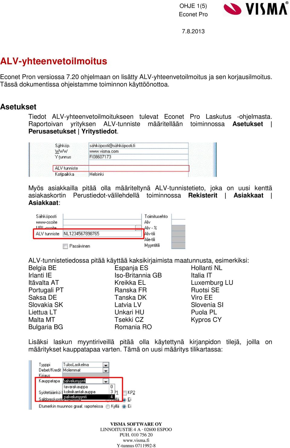 Myös asiakkailla pitää olla määriteltynä ALV-tunnistetieto, joka on uusi kenttä asiakaskortin Perustiedot-välilehdellä toiminnossa Rekisterit Asiakkaat Asiakkaat: ALV-tunnistetiedossa pitää käyttää