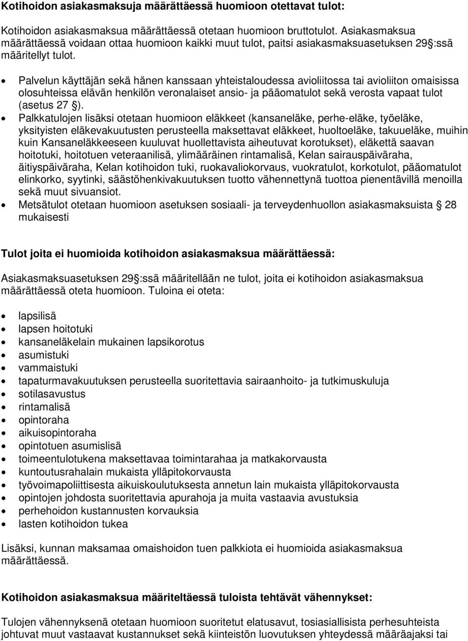 Palvelun käyttäjän sekä hänen kanssaan yhteistaloudessa avioliitossa tai avioliiton omaisissa olosuhteissa elävän henkilön veronalaiset ansio- ja pääomatulot sekä verosta vapaat tulot (asetus 27 ).