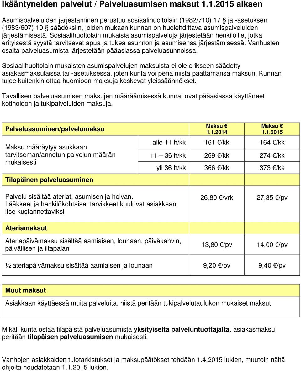 Sosiaalihuoltolain mukaisia asumispalveluja järjestetään henkilöille, jotka erityisestä syystä tarvitsevat apua ja tukea asunnon ja asumisensa järjestämisessä.