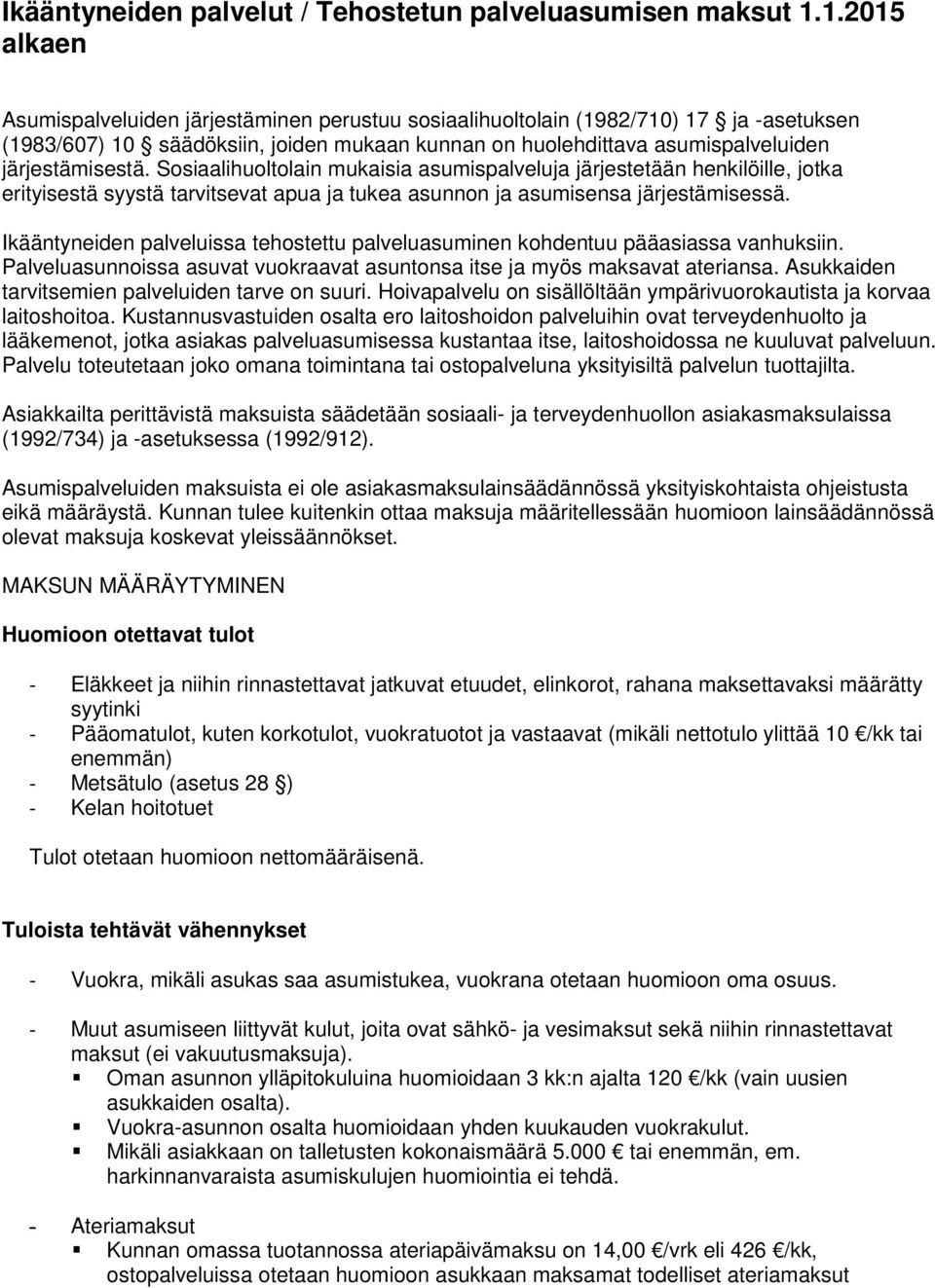 Sosiaalihuoltolain mukaisia asumispalveluja järjestetään henkilöille, jotka erityisestä syystä tarvitsevat apua ja tukea asunnon ja asumisensa järjestämisessä.