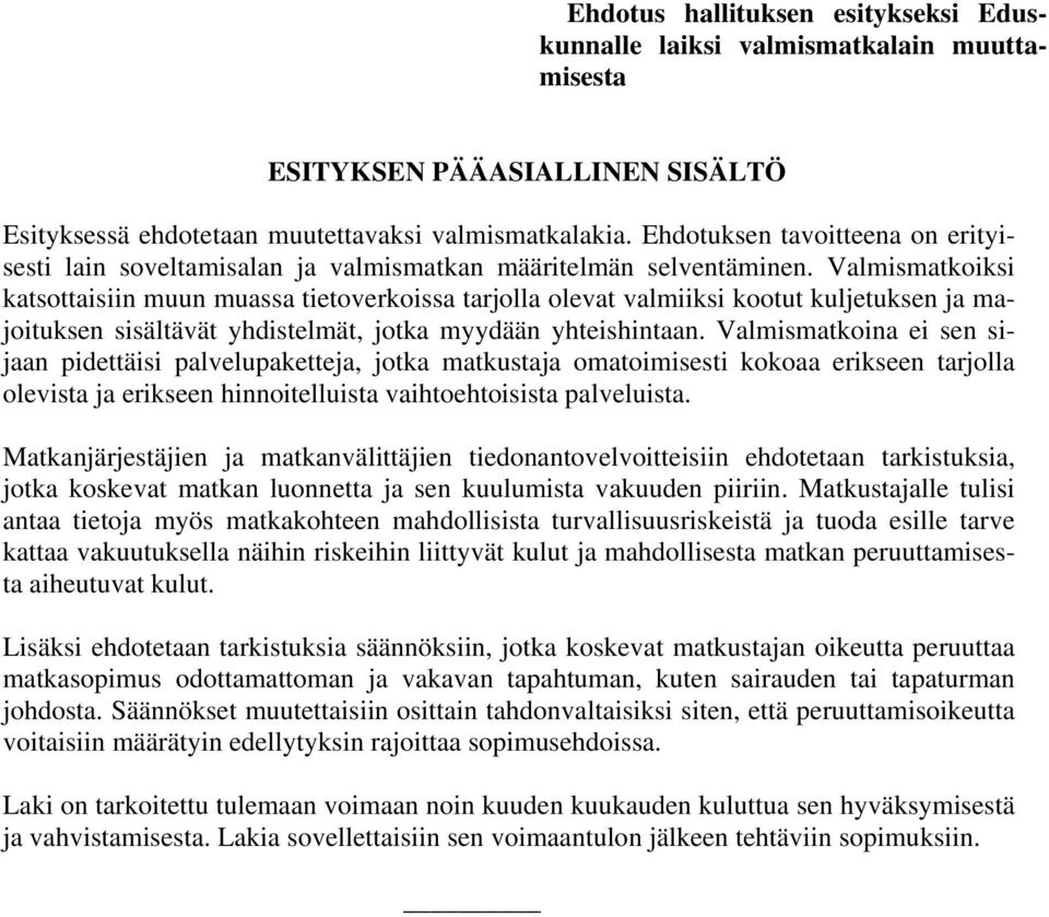Valmismatkoiksi katsottaisiin muun muassa tietoverkoissa tarjolla olevat valmiiksi kootut kuljetuksen ja majoituksen sisältävät yhdistelmät, jotka myydään yhteishintaan.