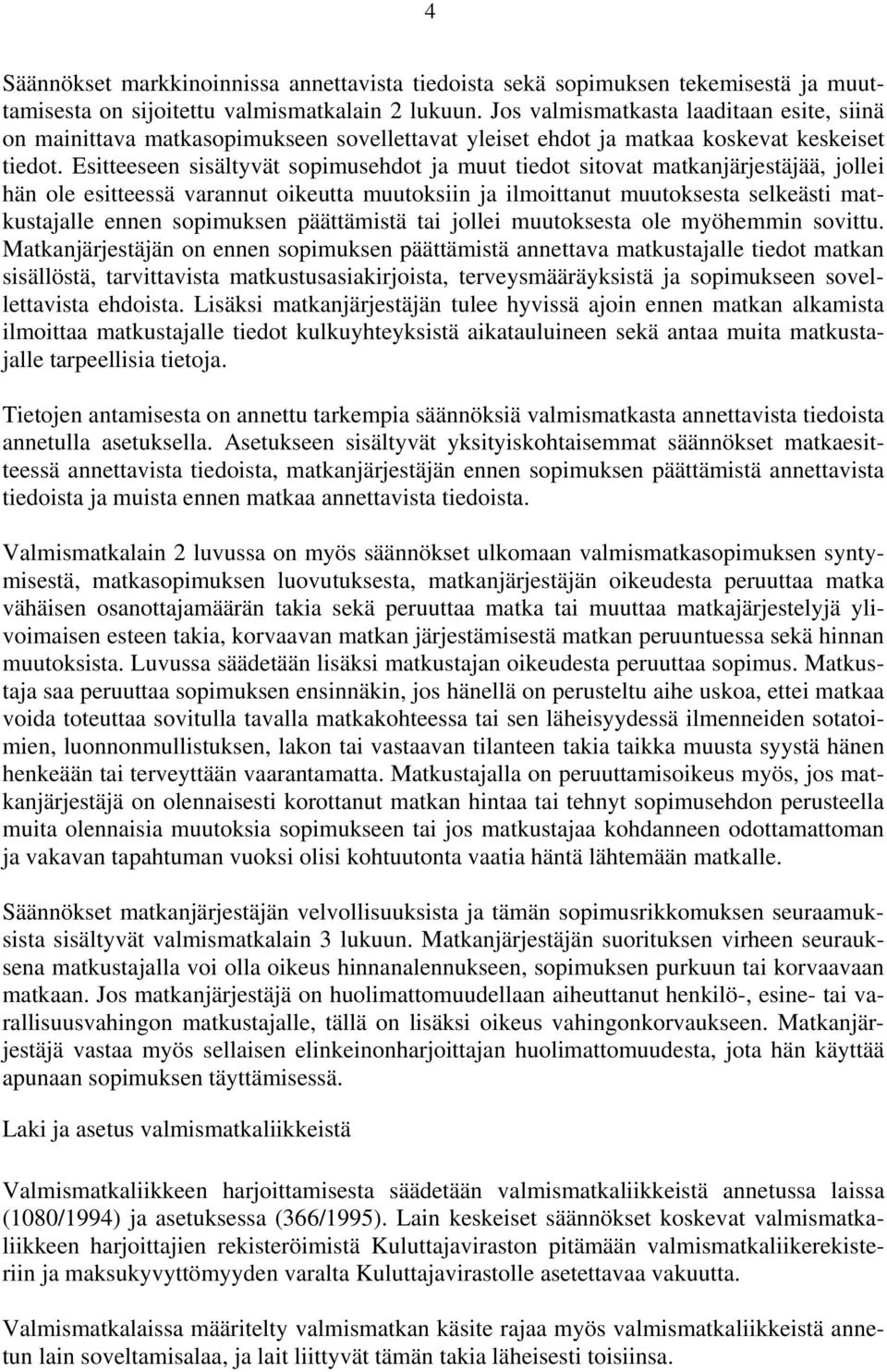 Esitteeseen sisältyvät sopimusehdot ja muut tiedot sitovat matkanjärjestäjää, jollei hän ole esitteessä varannut oikeutta muutoksiin ja ilmoittanut muutoksesta selkeästi matkustajalle ennen