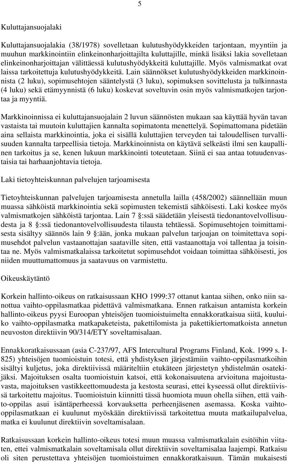 Lain säännökset kulutushyödykkeiden markkinoinnista (2 luku), sopimusehtojen sääntelystä (3 luku), sopimuksen sovittelusta ja tulkinnasta (4 luku) sekä etämyynnistä (6 luku) koskevat soveltuvin osin