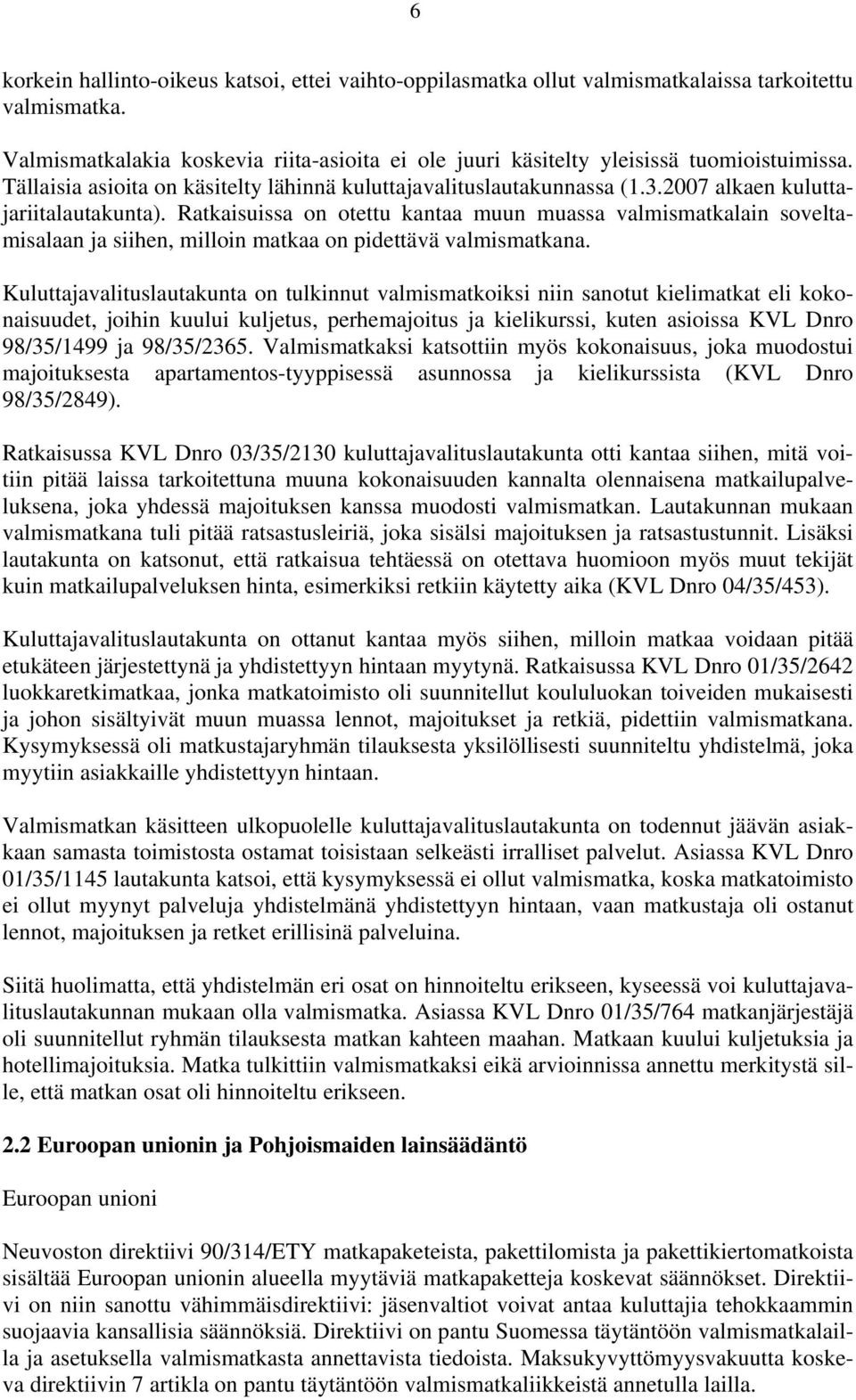 Ratkaisuissa on otettu kantaa muun muassa valmismatkalain soveltamisalaan ja siihen, milloin matkaa on pidettävä valmismatkana.