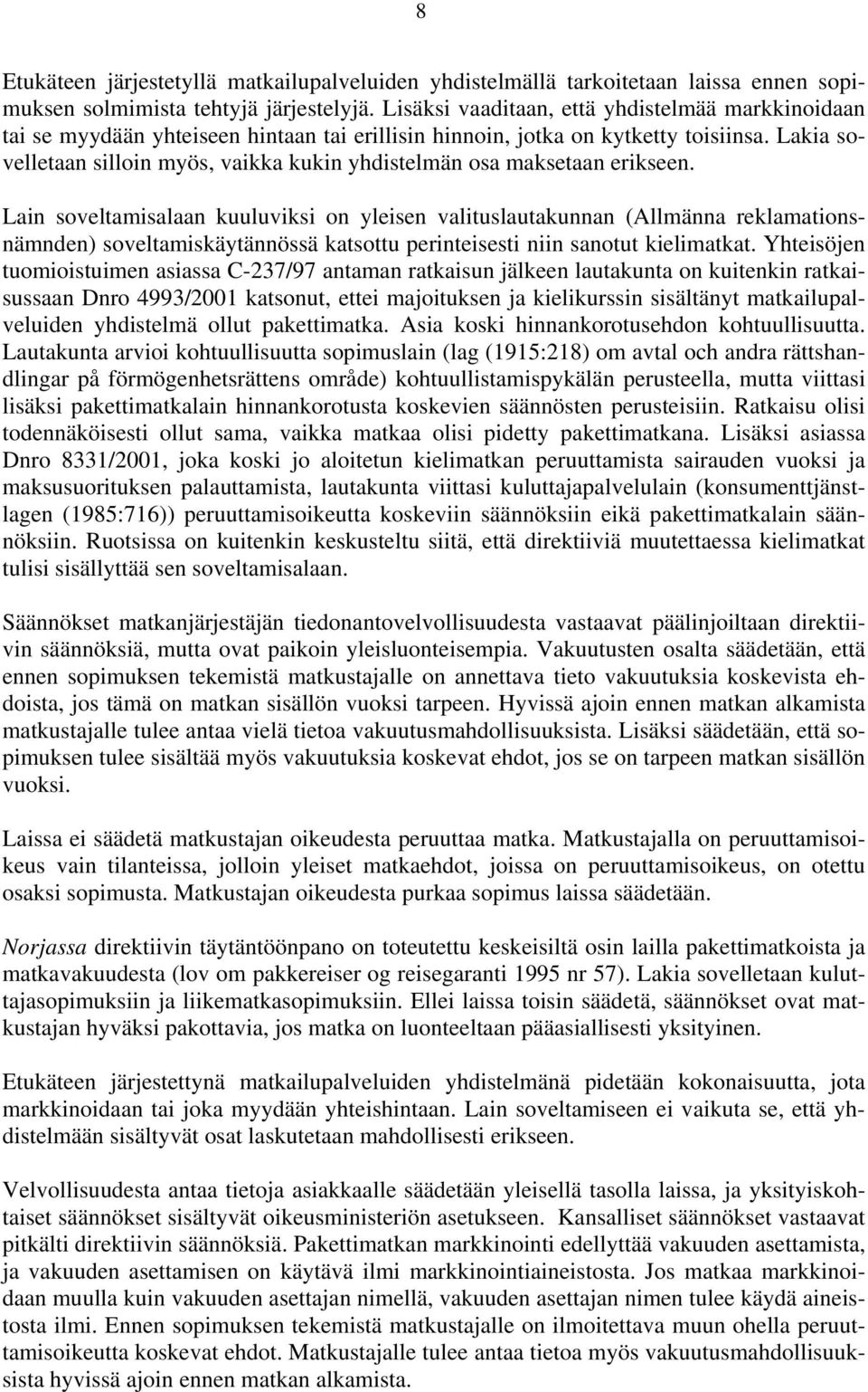 Lakia sovelletaan silloin myös, vaikka kukin yhdistelmän osa maksetaan erikseen.