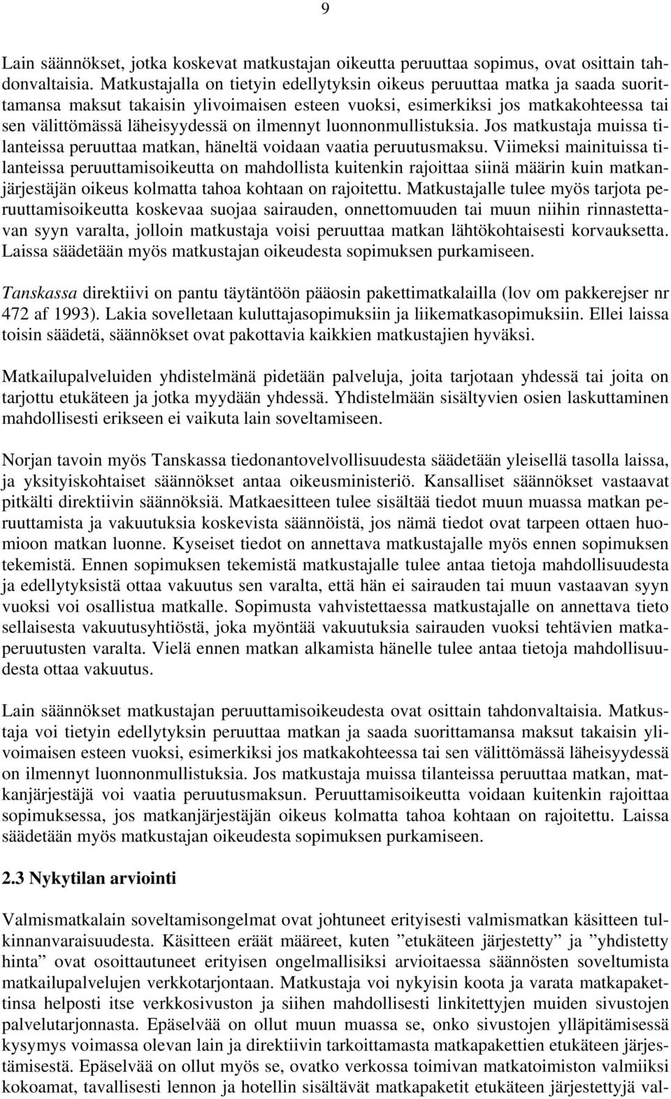 ilmennyt luonnonmullistuksia. Jos matkustaja muissa tilanteissa peruuttaa matkan, häneltä voidaan vaatia peruutusmaksu.