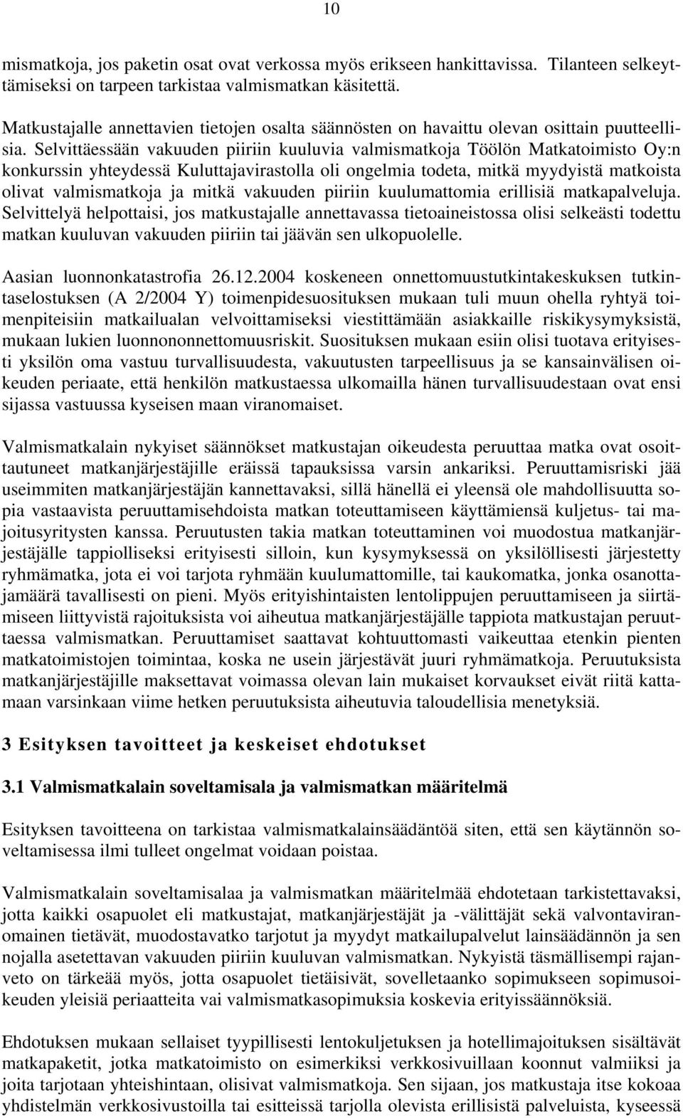 Selvittäessään vakuuden piiriin kuuluvia valmismatkoja Töölön Matkatoimisto Oy:n konkurssin yhteydessä Kuluttajavirastolla oli ongelmia todeta, mitkä myydyistä matkoista olivat valmismatkoja ja mitkä