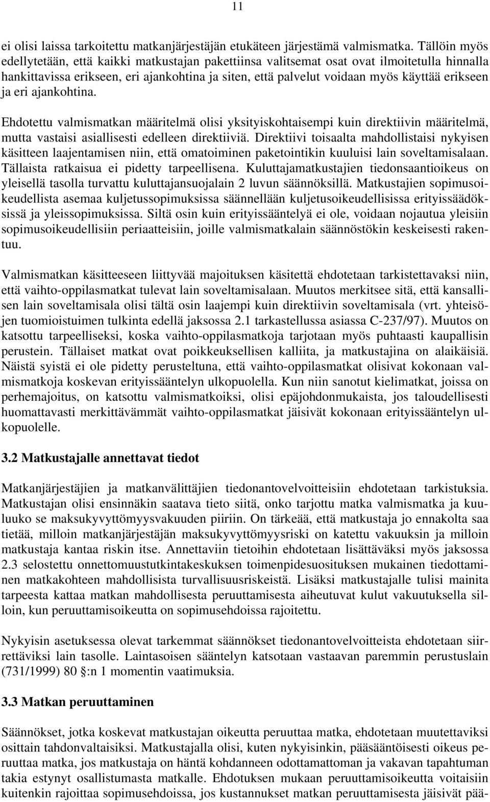 ja eri ajankohtina. Ehdotettu valmismatkan määritelmä olisi yksityiskohtaisempi kuin direktiivin määritelmä, mutta vastaisi asiallisesti edelleen direktiiviä.