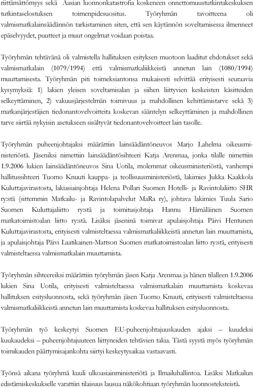 Työryhmän tehtävänä oli valmistella hallituksen esityksen muotoon laaditut ehdotukset sekä valmismatkalain (1079/1994) että valmismatkaliikkeistä annetun lain (1080/1994) muuttamisesta.
